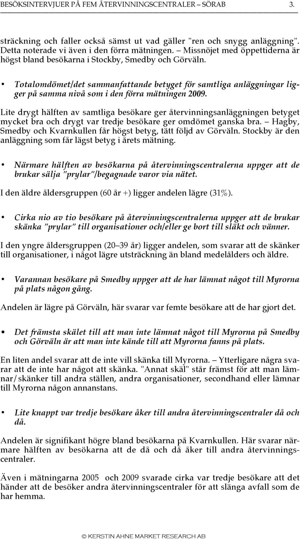 Totalomdömet/det sammanfattande betyget för samtliga anläggningar ligger på samma nivå som i den förra mätningen 2009.