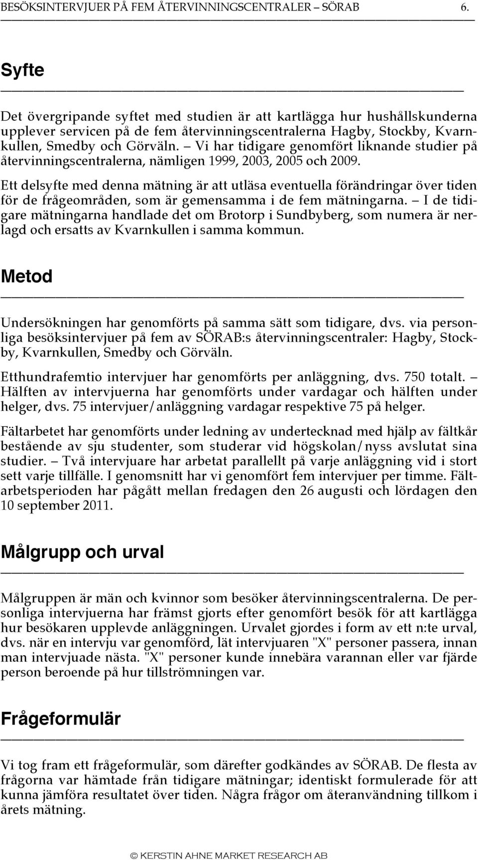 Vi har tidigare genomfört liknande studier på återvinningscentralerna, nämligen 1999, 2003, 2005 och 2009.