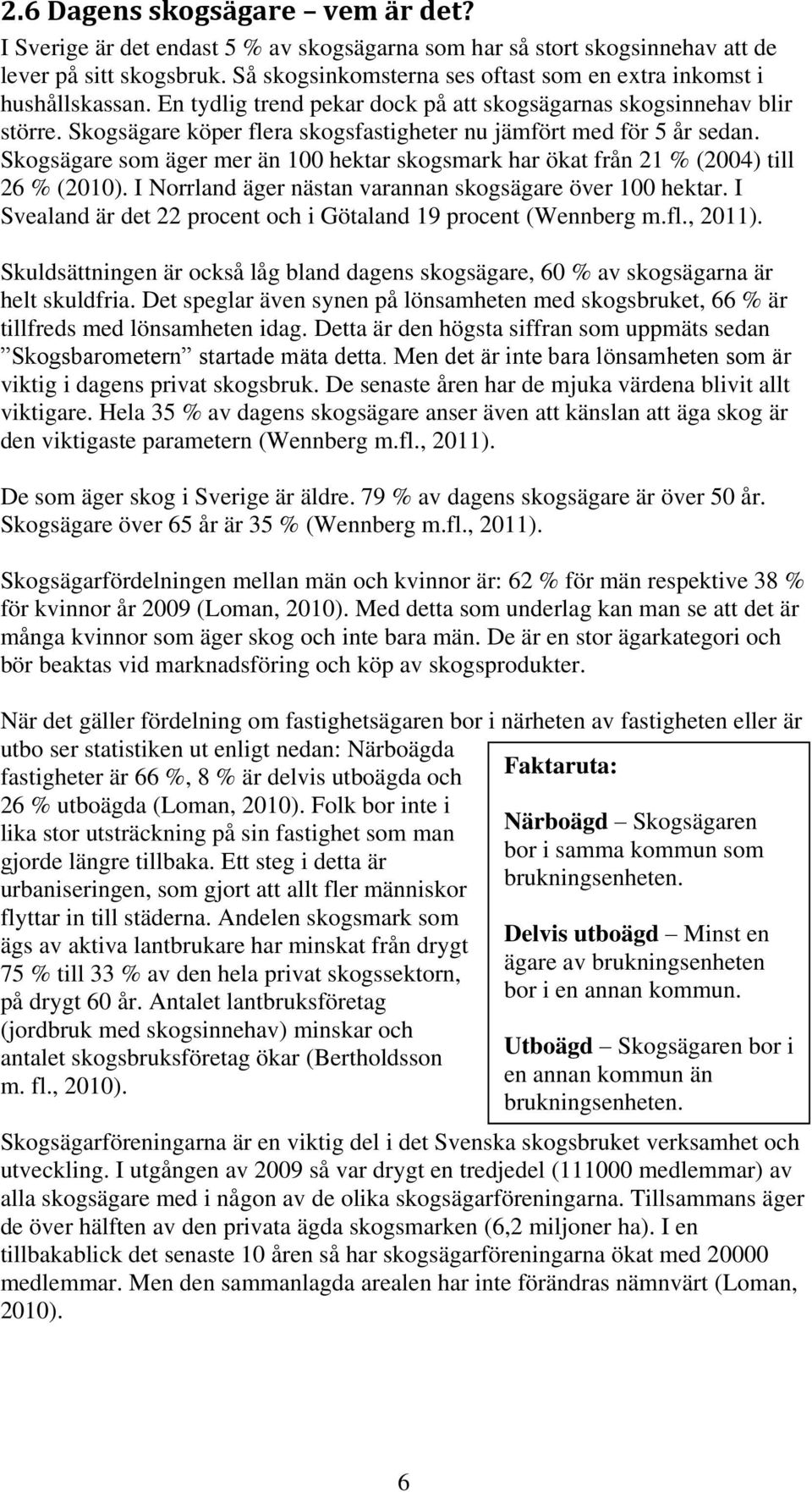 Skogsägare köper flera skogsfastigheter nu jämfört med för 5 år sedan. Skogsägare som äger mer än 100 hektar skogsmark har ökat från 21 % (2004) till 26 % (2010).