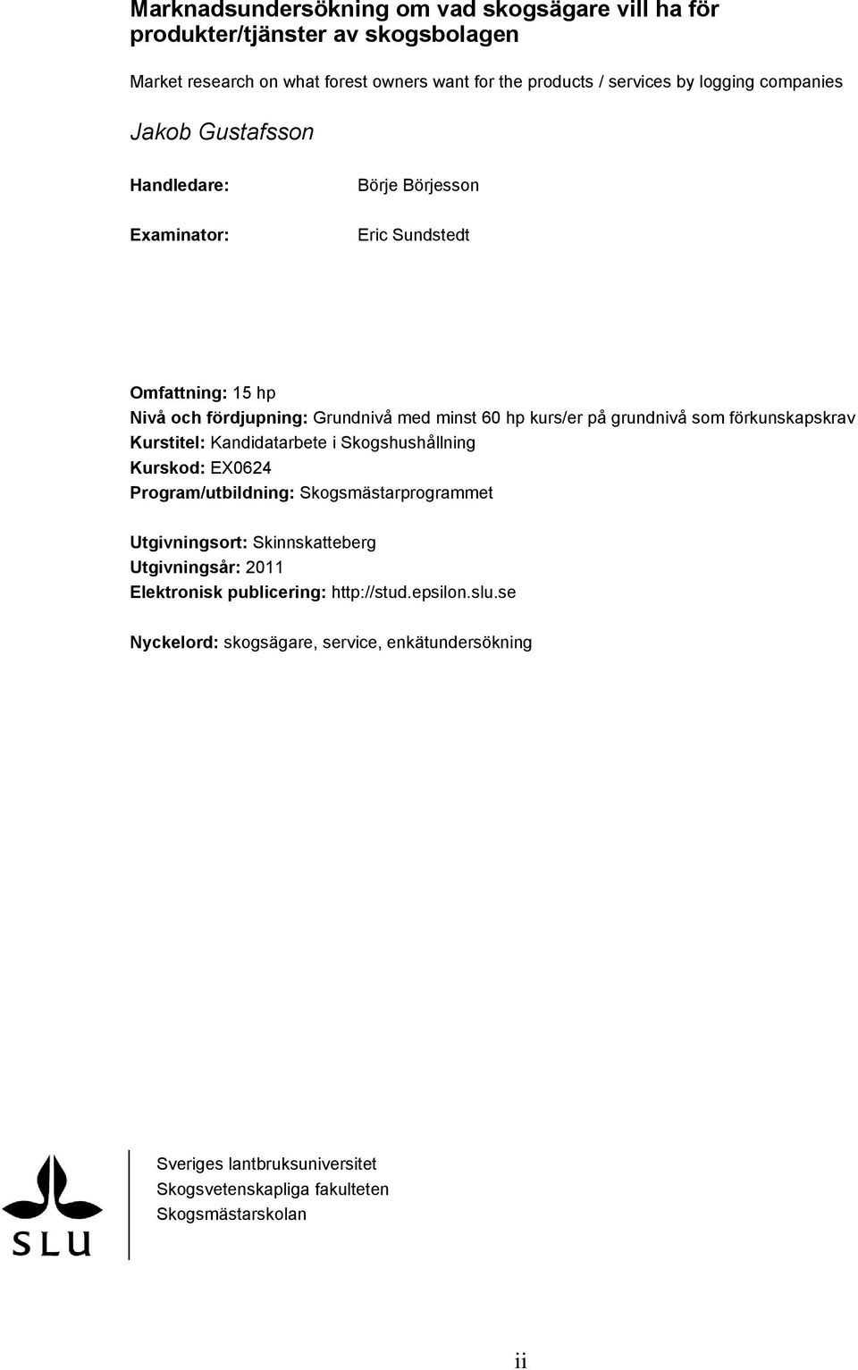 förkunskapskrav Kurstitel: Kandidatarbete i Skogshushållning Kurskod: EX0624 Program/utbildning: Skogsmästarprogrammet Utgivningsort: Skinnskatteberg Utgivningsår: 2011