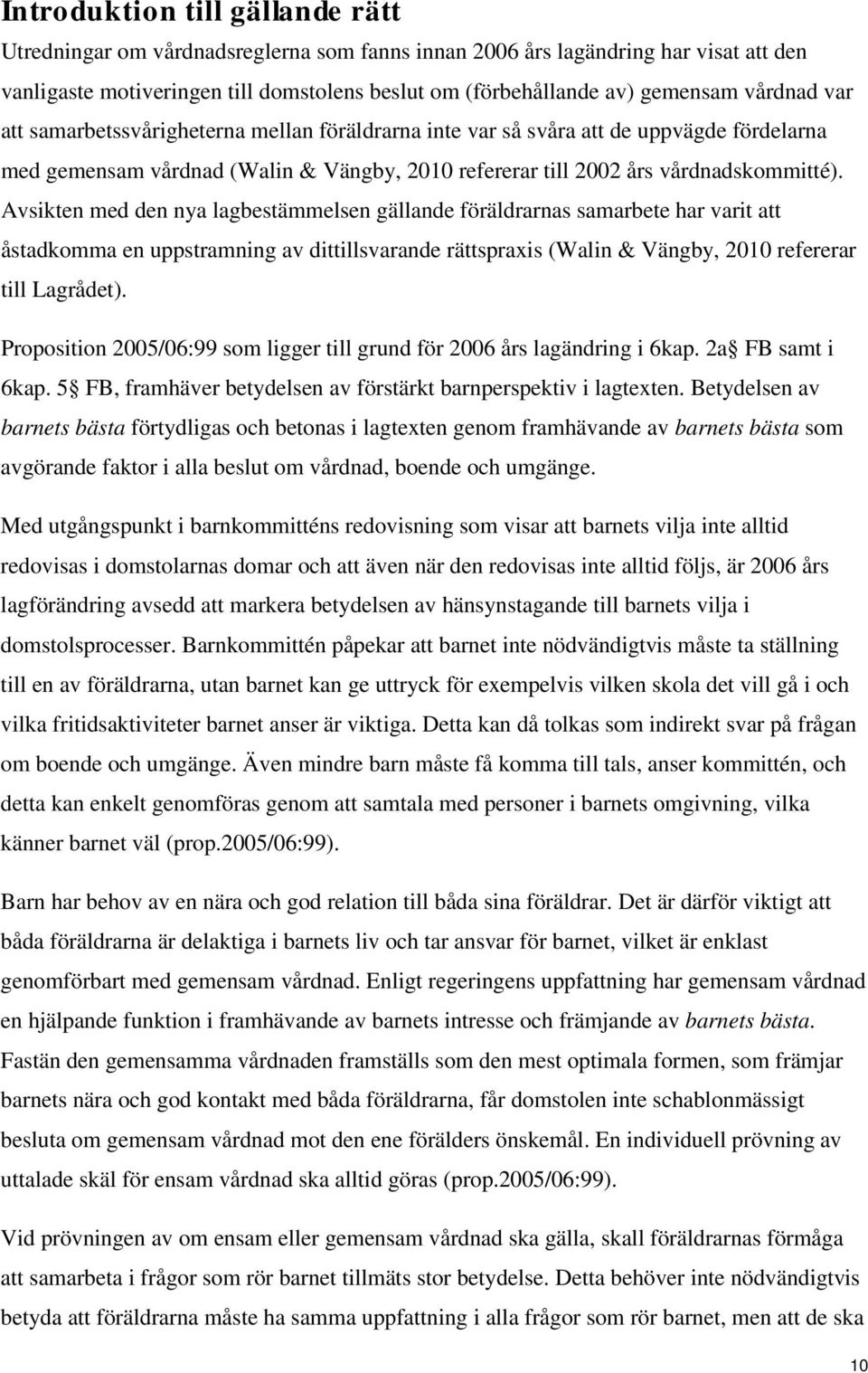 Avsikten med den nya lagbestämmelsen gällande föräldrarnas samarbete har varit att åstadkomma en uppstramning av dittillsvarande rättspraxis (Walin & Vängby, 2010 refererar till Lagrådet).