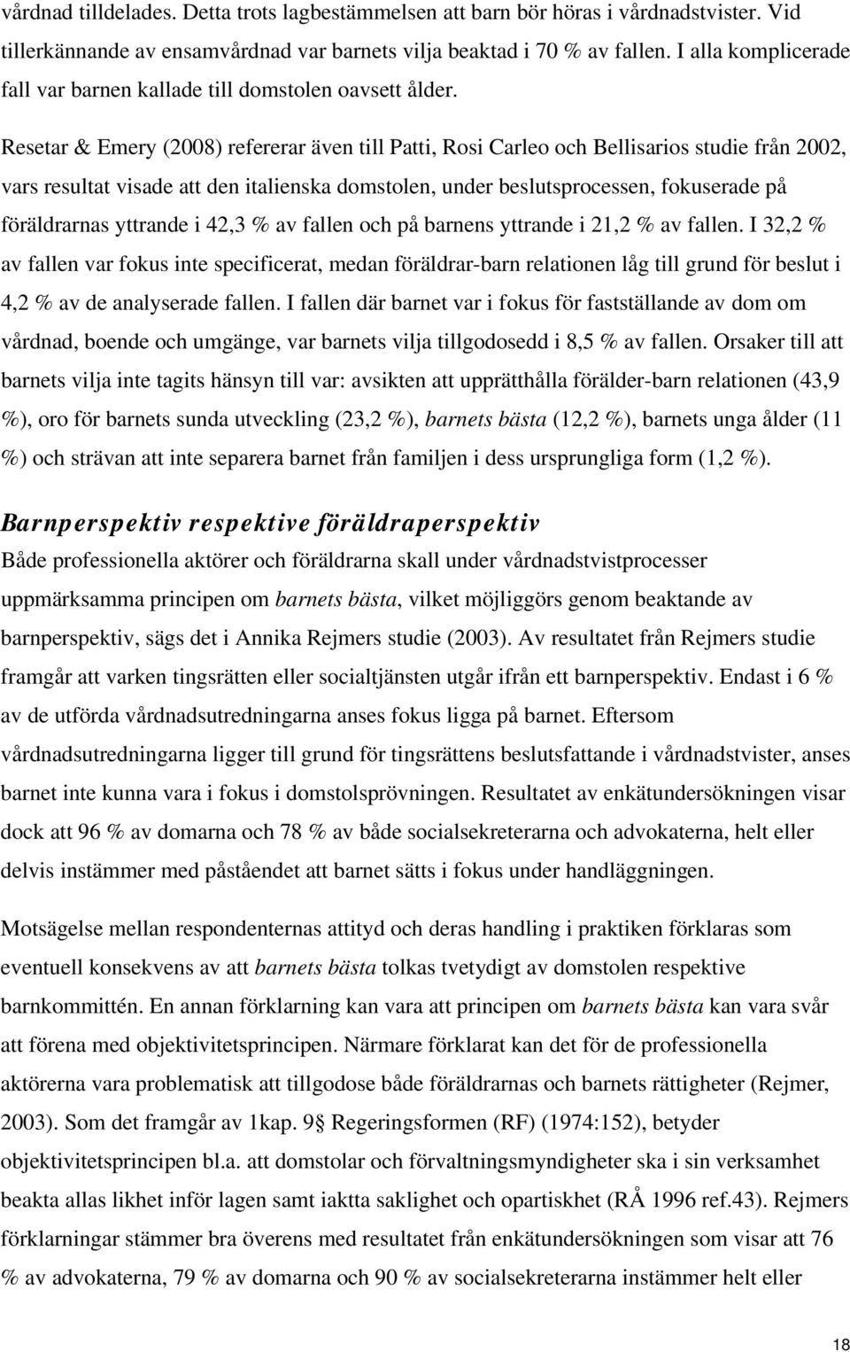 Resetar & Emery (2008) refererar även till Patti, Rosi Carleo och Bellisarios studie från 2002, vars resultat visade att den italienska domstolen, under beslutsprocessen, fokuserade på föräldrarnas