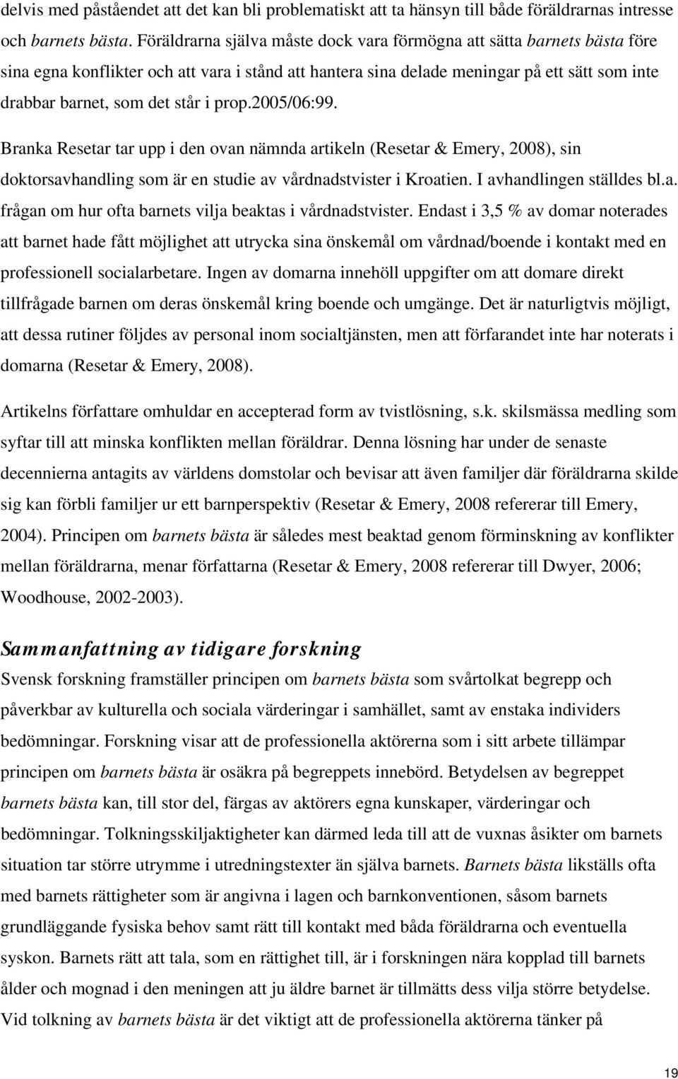 prop.2005/06:99. Branka Resetar tar upp i den ovan nämnda artikeln (Resetar & Emery, 2008), sin doktorsavhandling som är en studie av vårdnadstvister i Kroatien. I avhandlingen ställdes bl.a. frågan om hur ofta barnets vilja beaktas i vårdnadstvister.