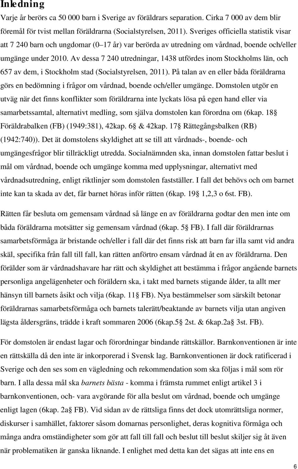 Av dessa 7 240 utredningar, 1438 utfördes inom Stockholms län, och 657 av dem, i Stockholm stad (Socialstyrelsen, 2011).