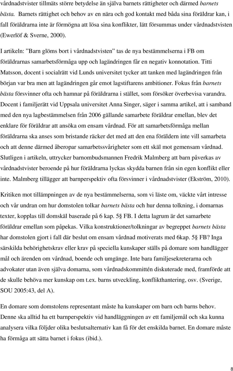 Sverne, 2000). I artikeln: Barn glöms bort i vårdnadstvisten tas de nya bestämmelserna i FB om föräldrarnas samarbetsförmåga upp och lagändringen får en negativ konnotation.