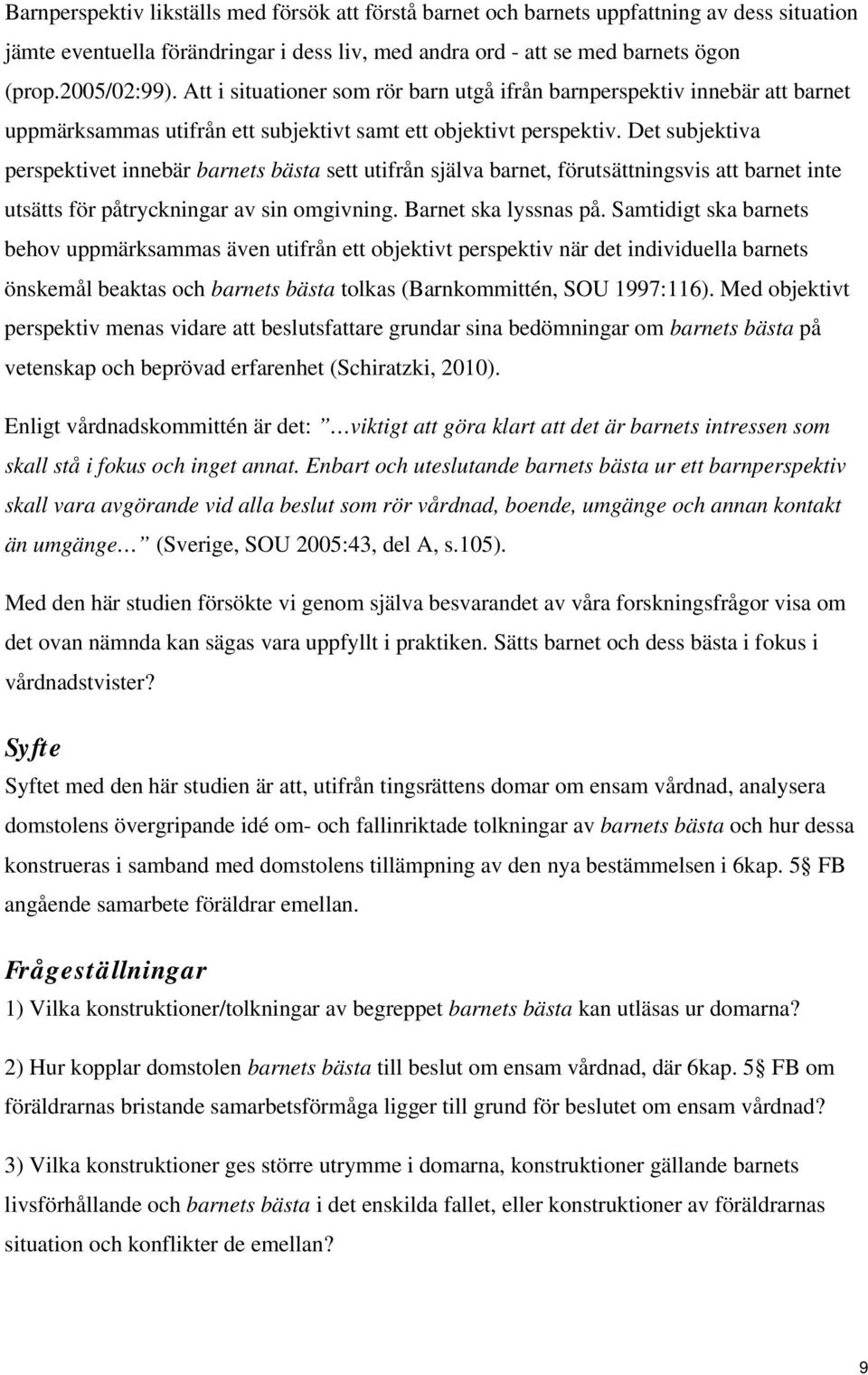 Det subjektiva perspektivet innebär barnets bästa sett utifrån själva barnet, förutsättningsvis att barnet inte utsätts för påtryckningar av sin omgivning. Barnet ska lyssnas på.