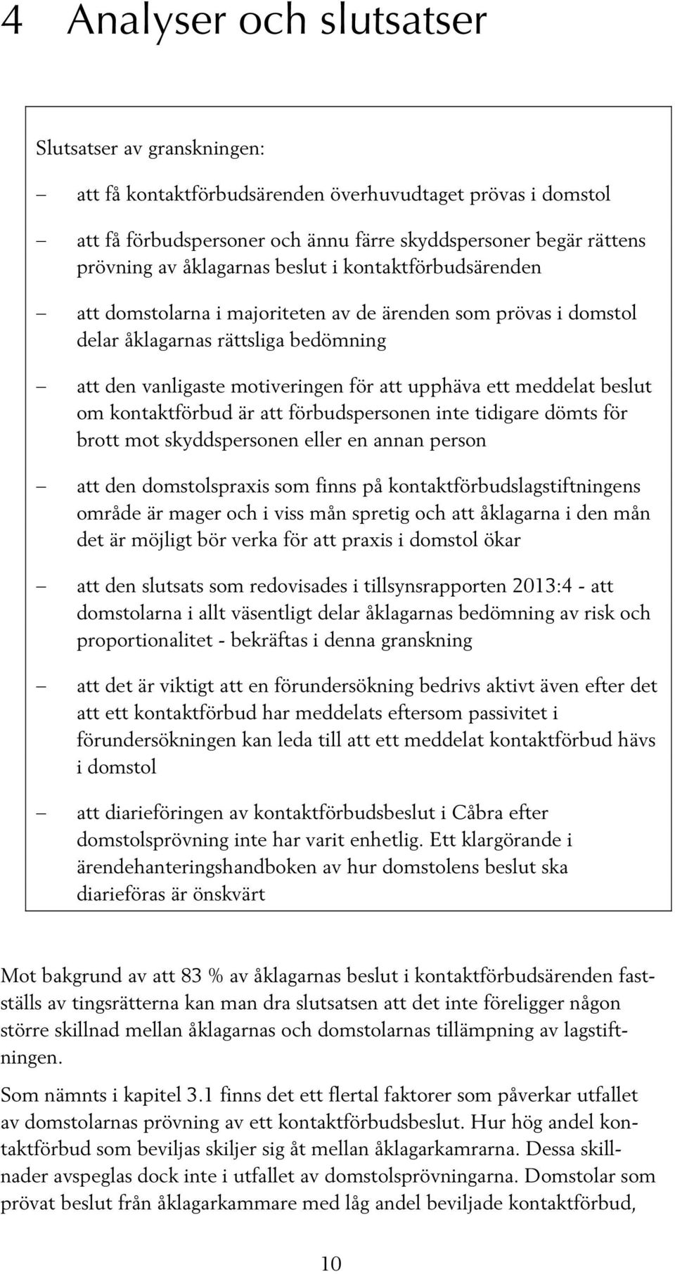 meddelat beslut om kontaktförbud är att förbudspersonen inte tidigare dömts för brott mot skyddspersonen eller en annan person att den domstolspraxis som finns på kontaktförbudslagstiftningens område