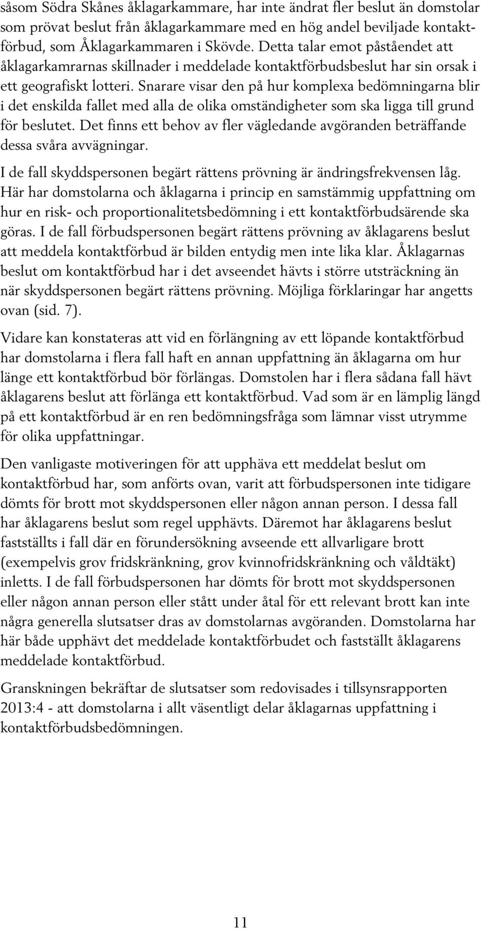 Snarare visar den på hur komplexa bedömningarna blir i det enskilda fallet med alla de olika omständigheter som ska ligga till grund för beslutet.