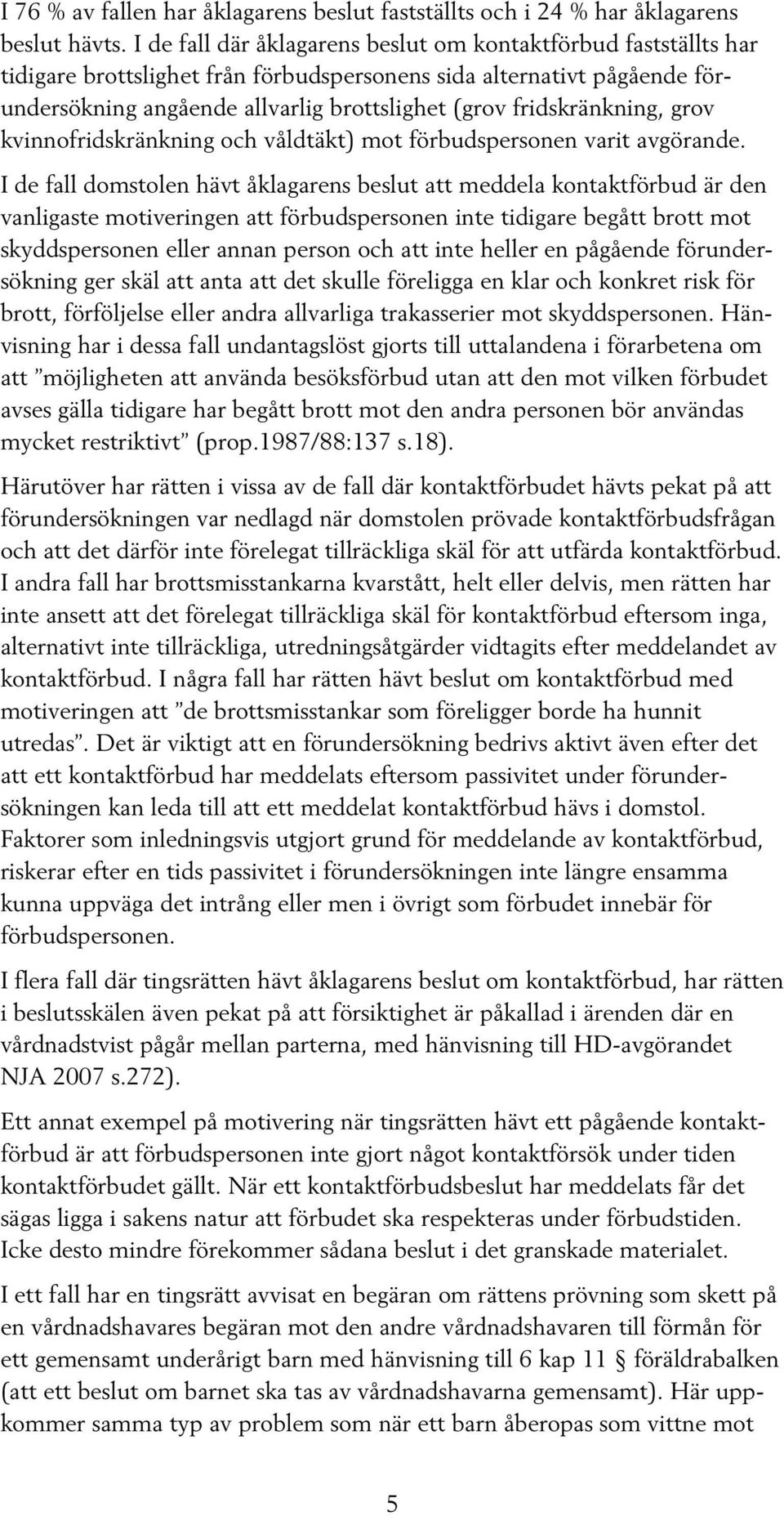 fridskränkning, grov kvinnofridskränkning och våldtäkt) mot förbudspersonen varit avgörande.