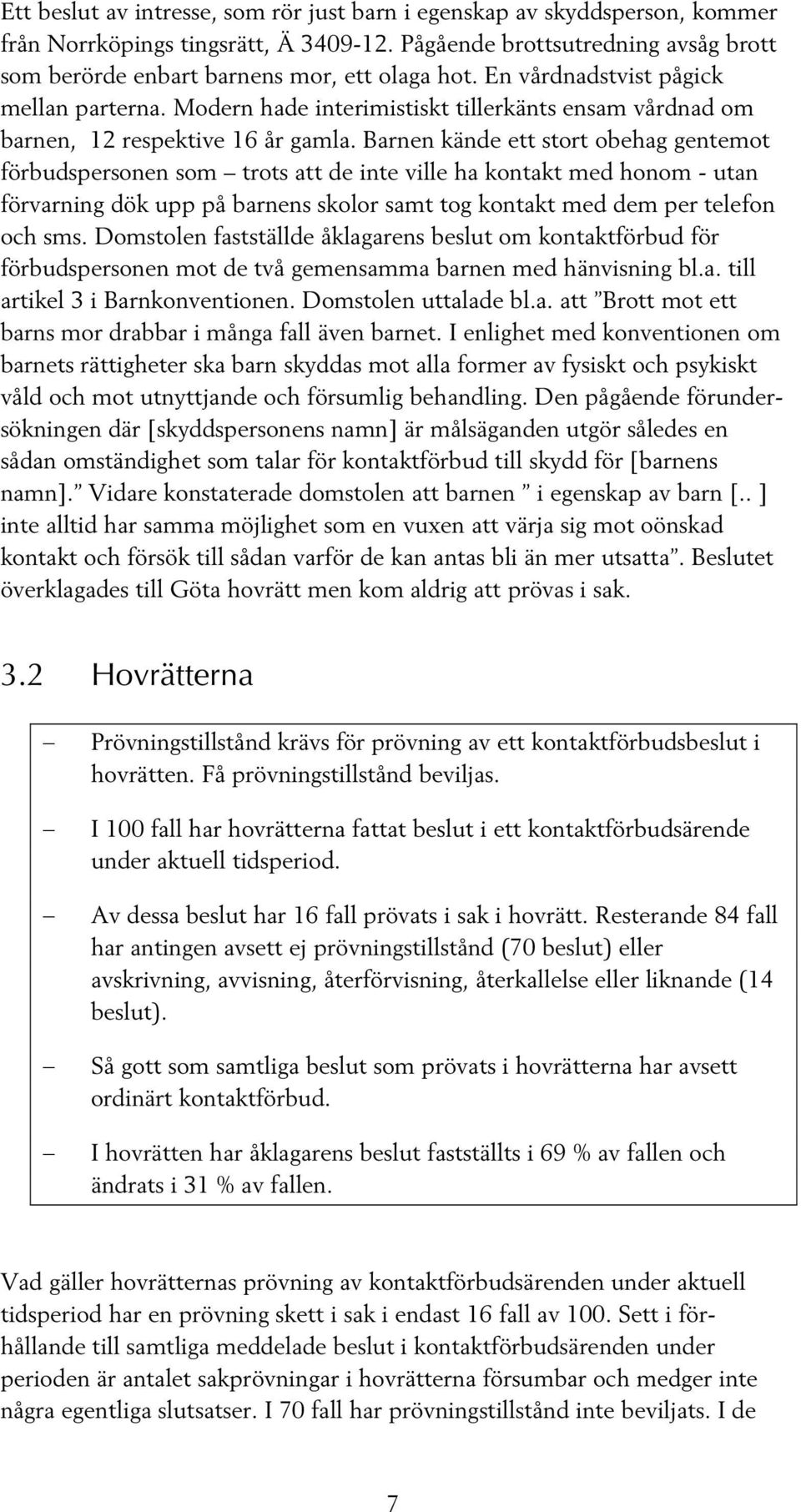 Barnen kände ett stort obehag gentemot förbudspersonen som trots att de inte ville ha kontakt med honom - utan förvarning dök upp på barnens skolor samt tog kontakt med dem per telefon och sms.