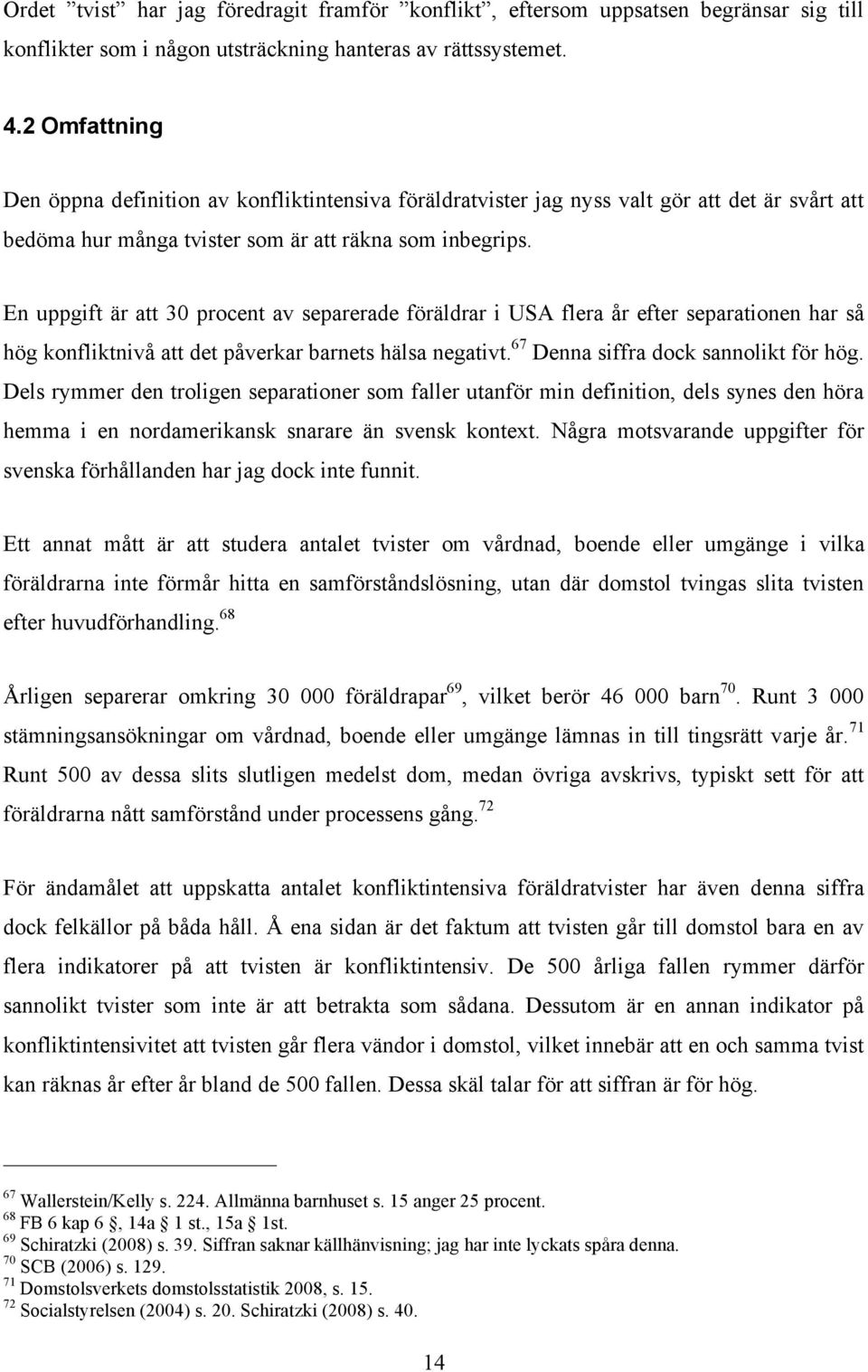 En uppgift är att 30 procent av separerade föräldrar i USA flera år efter separationen har så hög konfliktnivå att det påverkar barnets hälsa negativt. 67 Denna siffra dock sannolikt för hög.