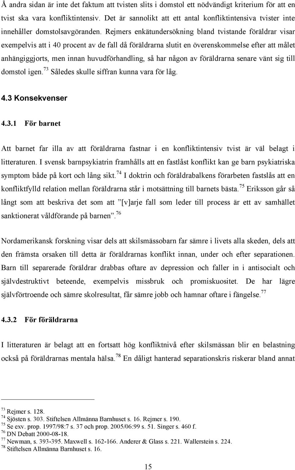 Rejmers enkätundersökning bland tvistande föräldrar visar exempelvis att i 40 procent av de fall då föräldrarna slutit en överenskommelse efter att målet anhängiggjorts, men innan huvudförhandling,