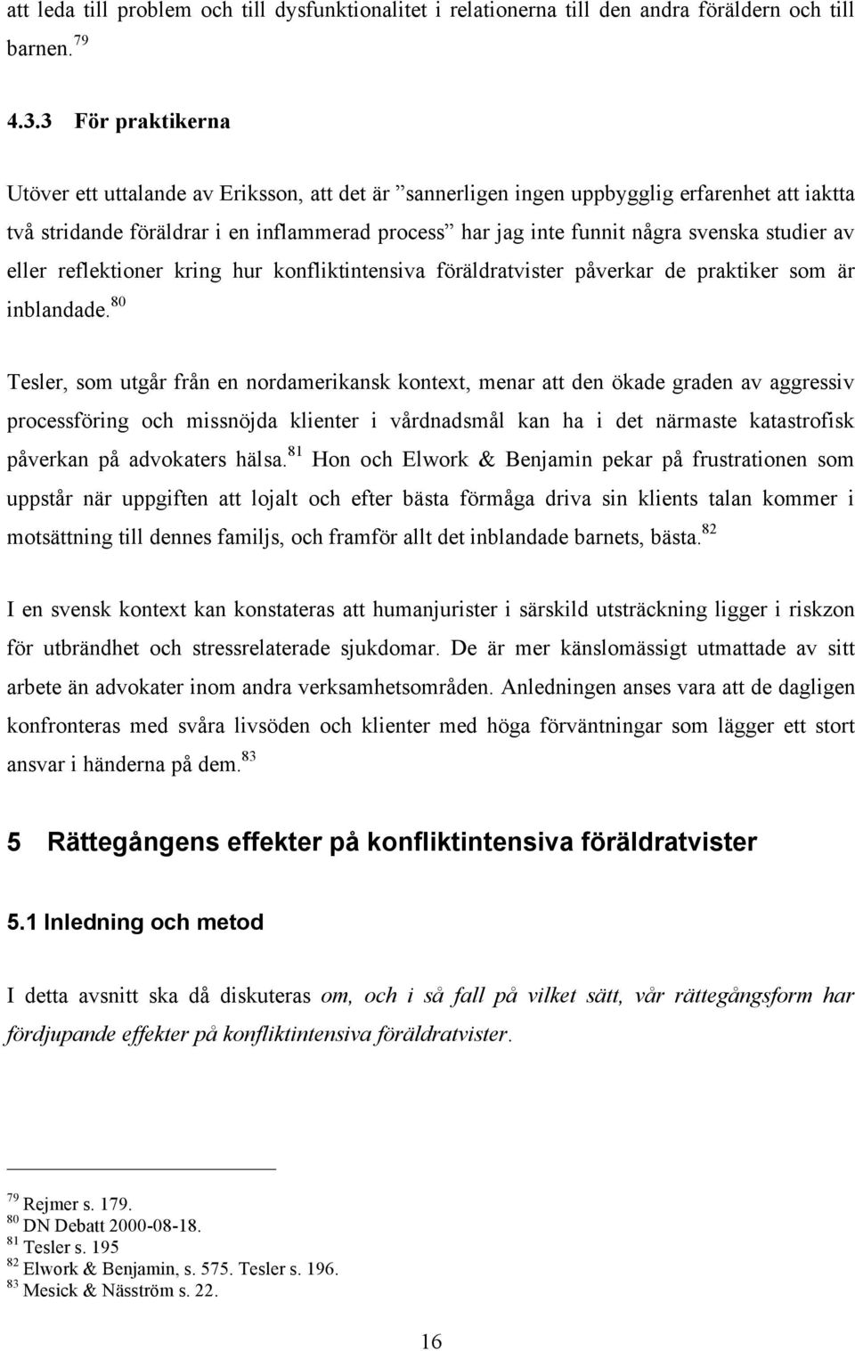 studier av eller reflektioner kring hur konfliktintensiva föräldratvister påverkar de praktiker som är inblandade.