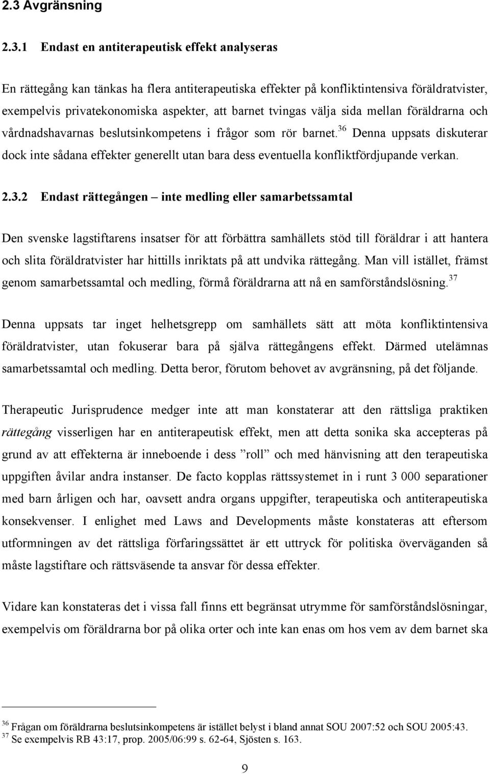 36 Denna uppsats diskuterar dock inte sådana effekter generellt utan bara dess eventuella konfliktfördjupande verkan. 2.3.2 Endast rättegången inte medling eller samarbetssamtal Den svenske