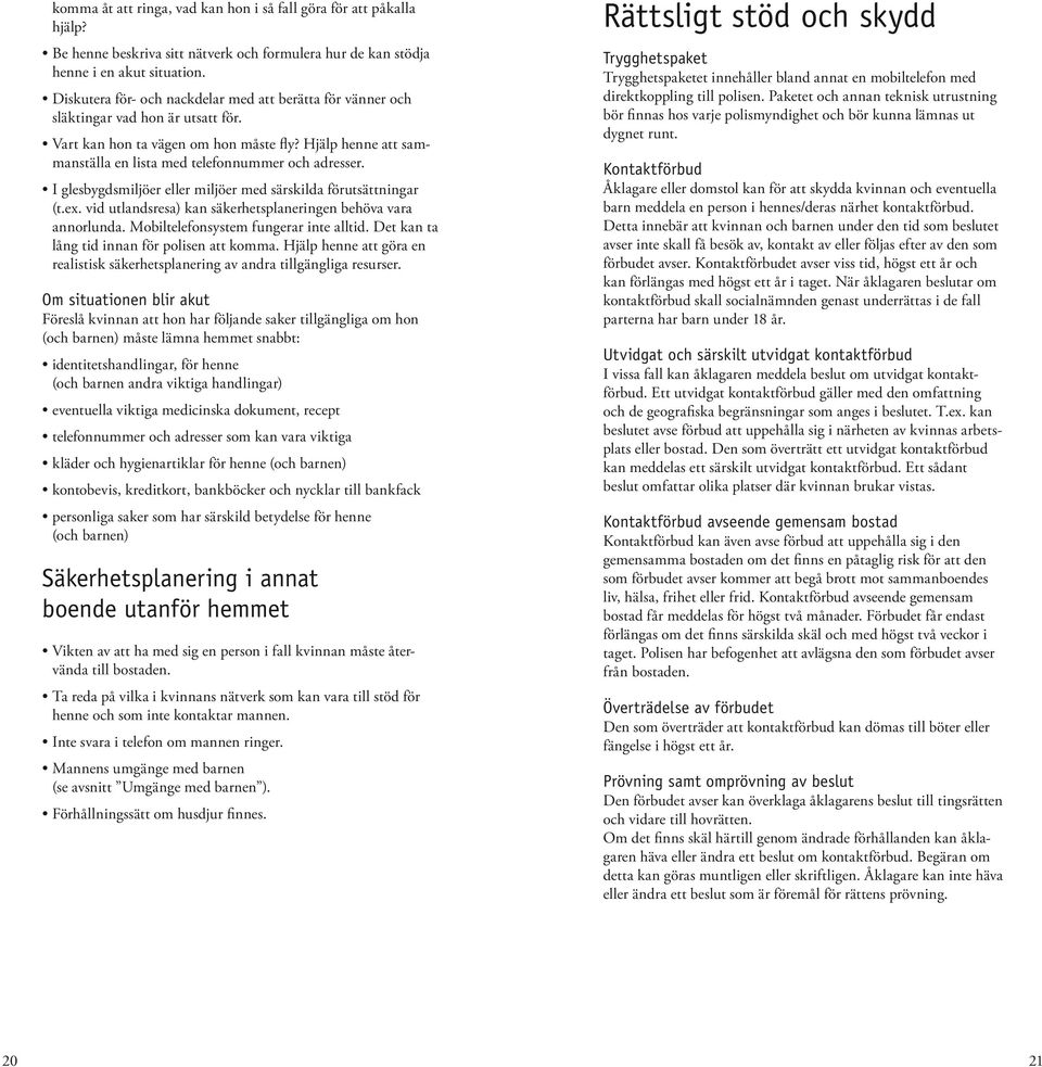 Hjälp henne att sammanställa en lista med telefonnummer och adresser. I glesbygdsmiljöer eller miljöer med särskilda förutsättningar (t.ex.