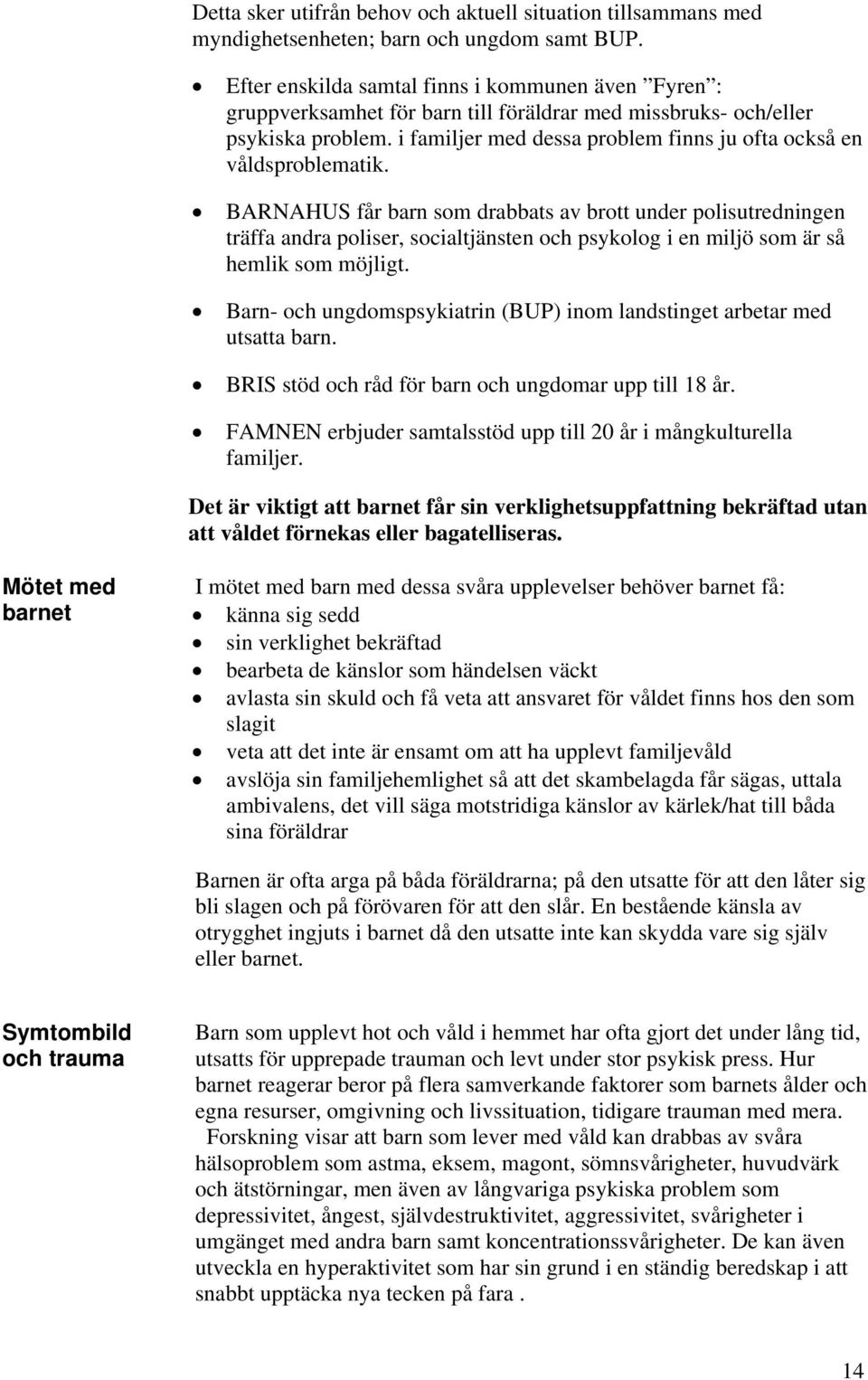 i familjer med dessa problem finns ju ofta också en våldsproblematik.