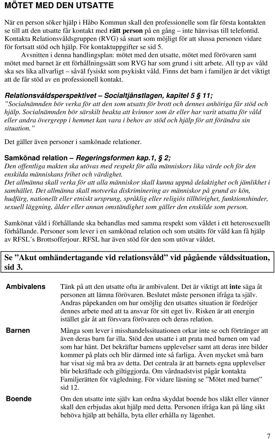 Avsnitten i denna handlingsplan: mötet med den utsatte, mötet med förövaren samt mötet med barnet är ett förhållningssätt som RVG har som grund i sitt arbete.