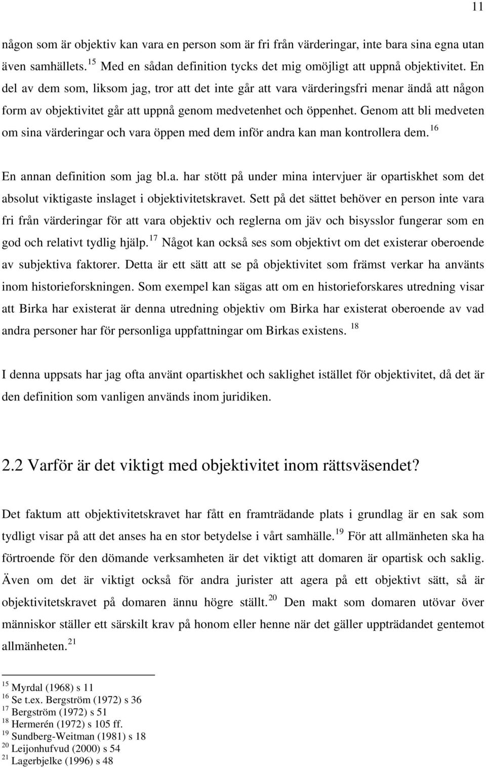 Genom att bli medveten om sina värderingar och vara öppen med dem inför andra kan man kontrollera dem. 16 En annan definition som jag bl.a. har stött på under mina intervjuer är opartiskhet som det absolut viktigaste inslaget i objektivitetskravet.