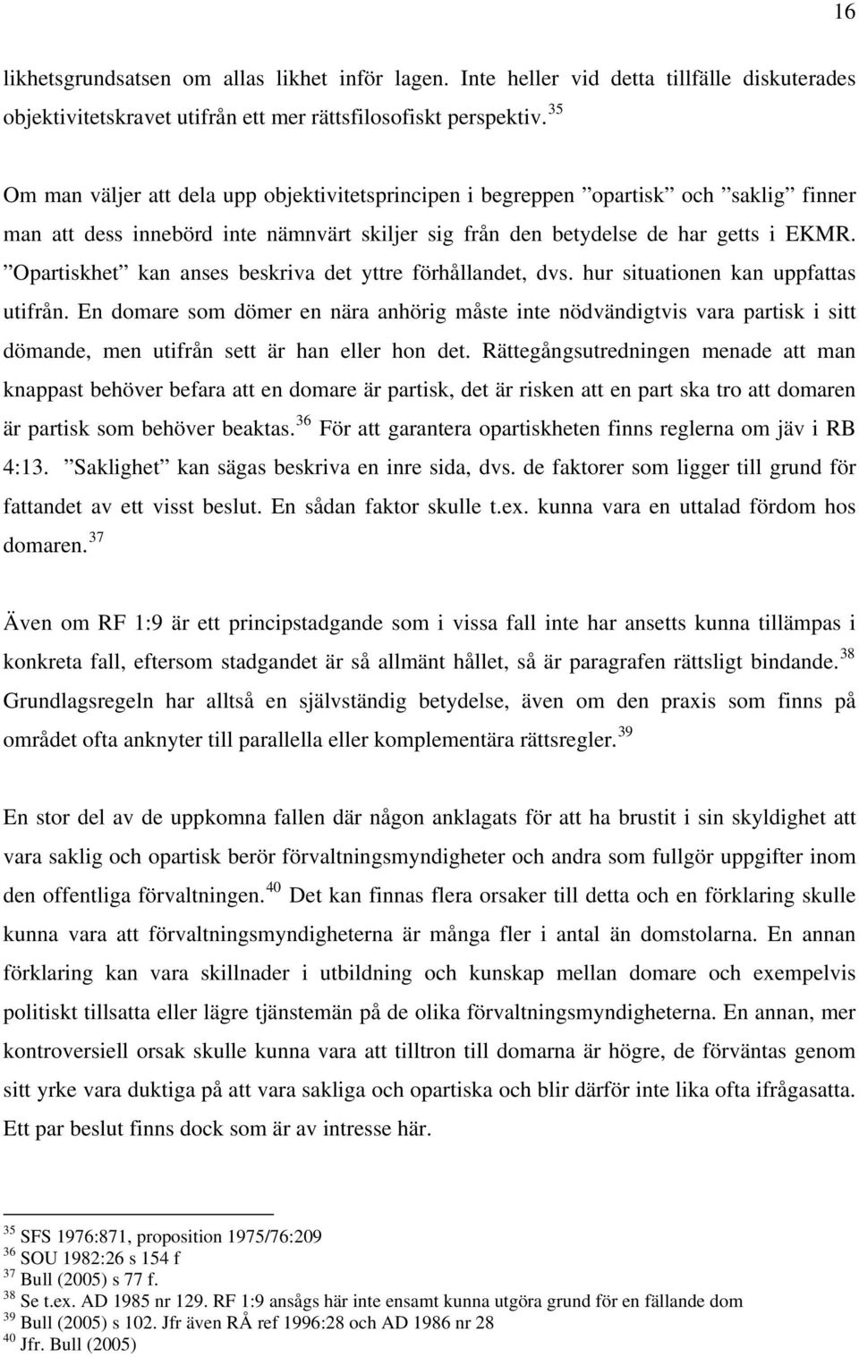 Opartiskhet kan anses beskriva det yttre förhållandet, dvs. hur situationen kan uppfattas utifrån.