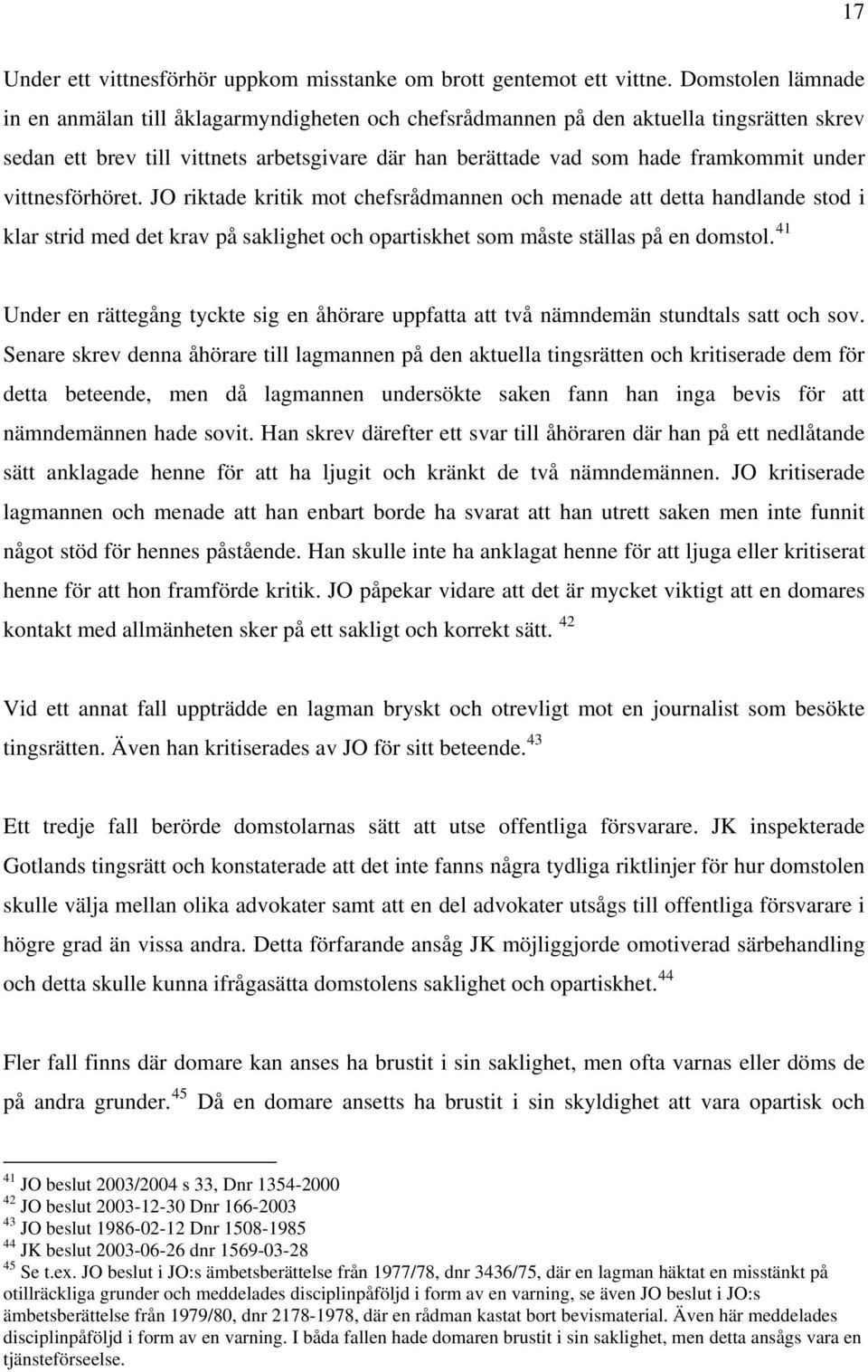 vittnesförhöret. JO riktade kritik mot chefsrådmannen och menade att detta handlande stod i klar strid med det krav på saklighet och opartiskhet som måste ställas på en domstol.