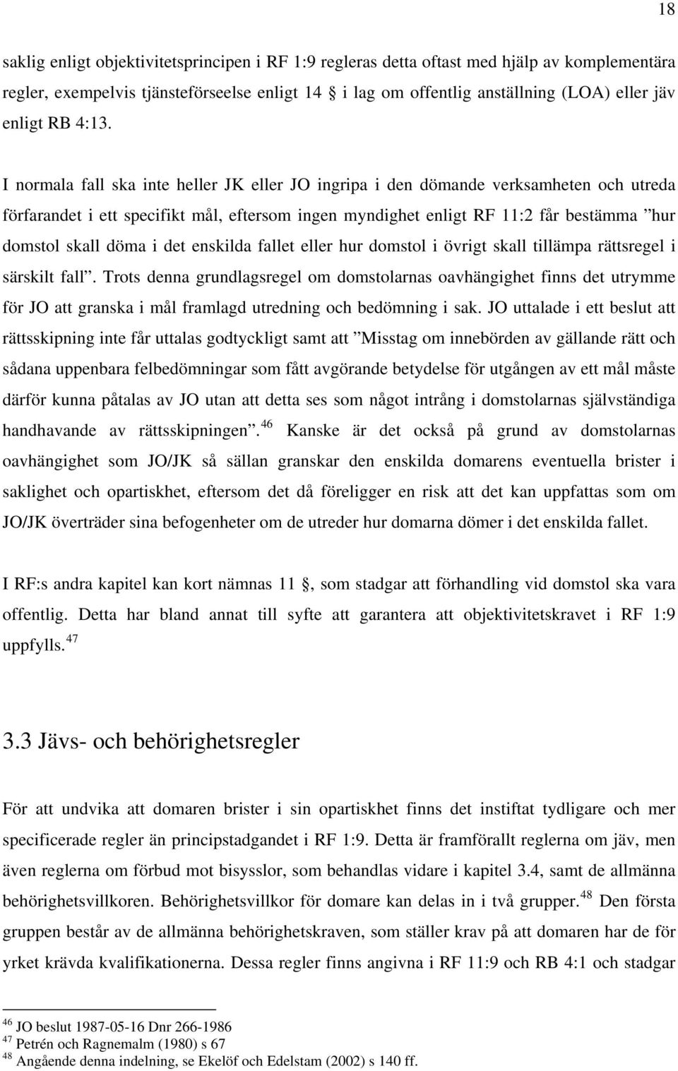 I normala fall ska inte heller JK eller JO ingripa i den dömande verksamheten och utreda förfarandet i ett specifikt mål, eftersom ingen myndighet enligt RF 11:2 får bestämma hur domstol skall döma i