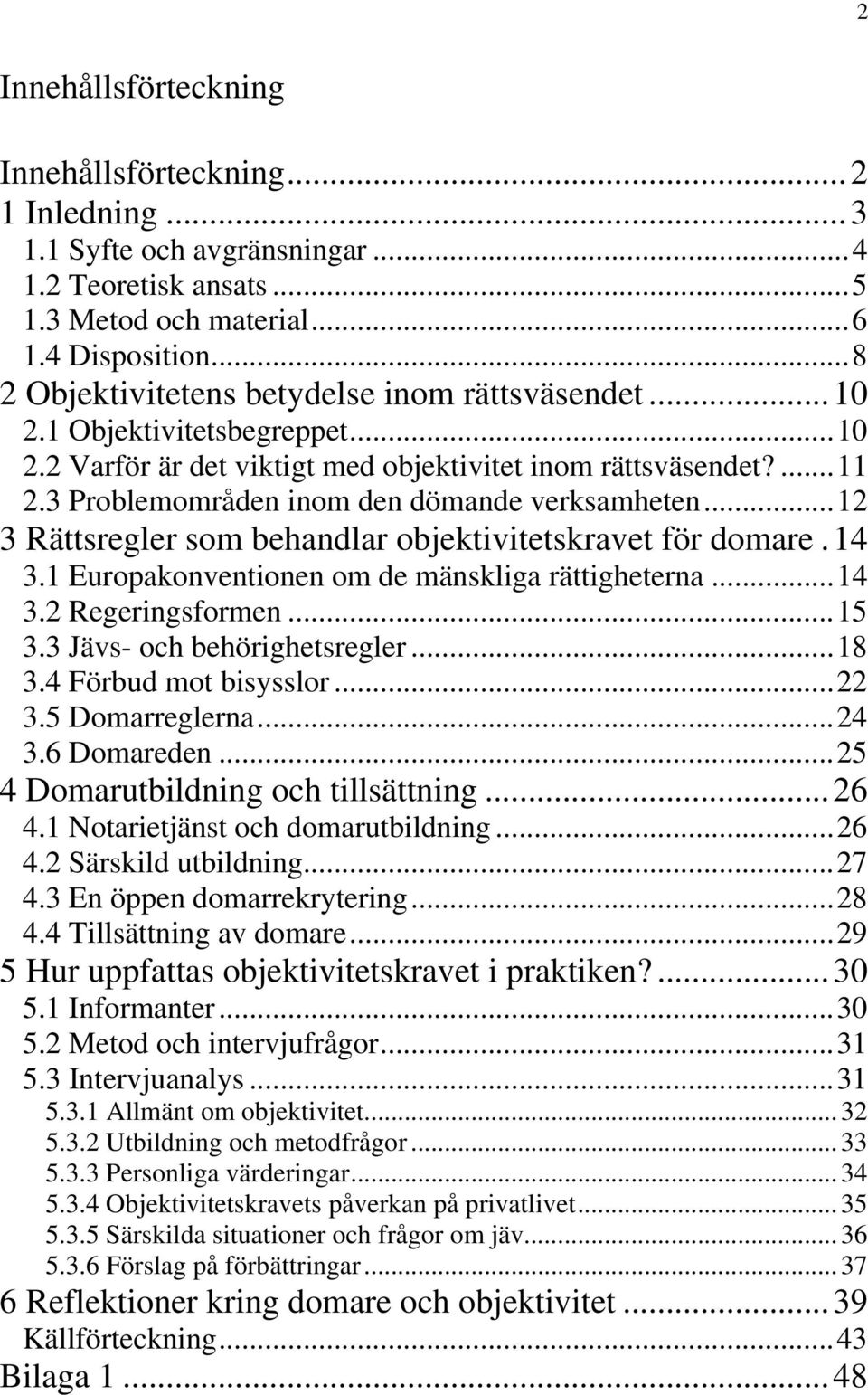 3 Problemområden inom den dömande verksamheten...12 3 Rättsregler som behandlar objektivitetskravet för domare.14 3.1 Europakonventionen om de mänskliga rättigheterna...14 3.2 Regeringsformen...15 3.