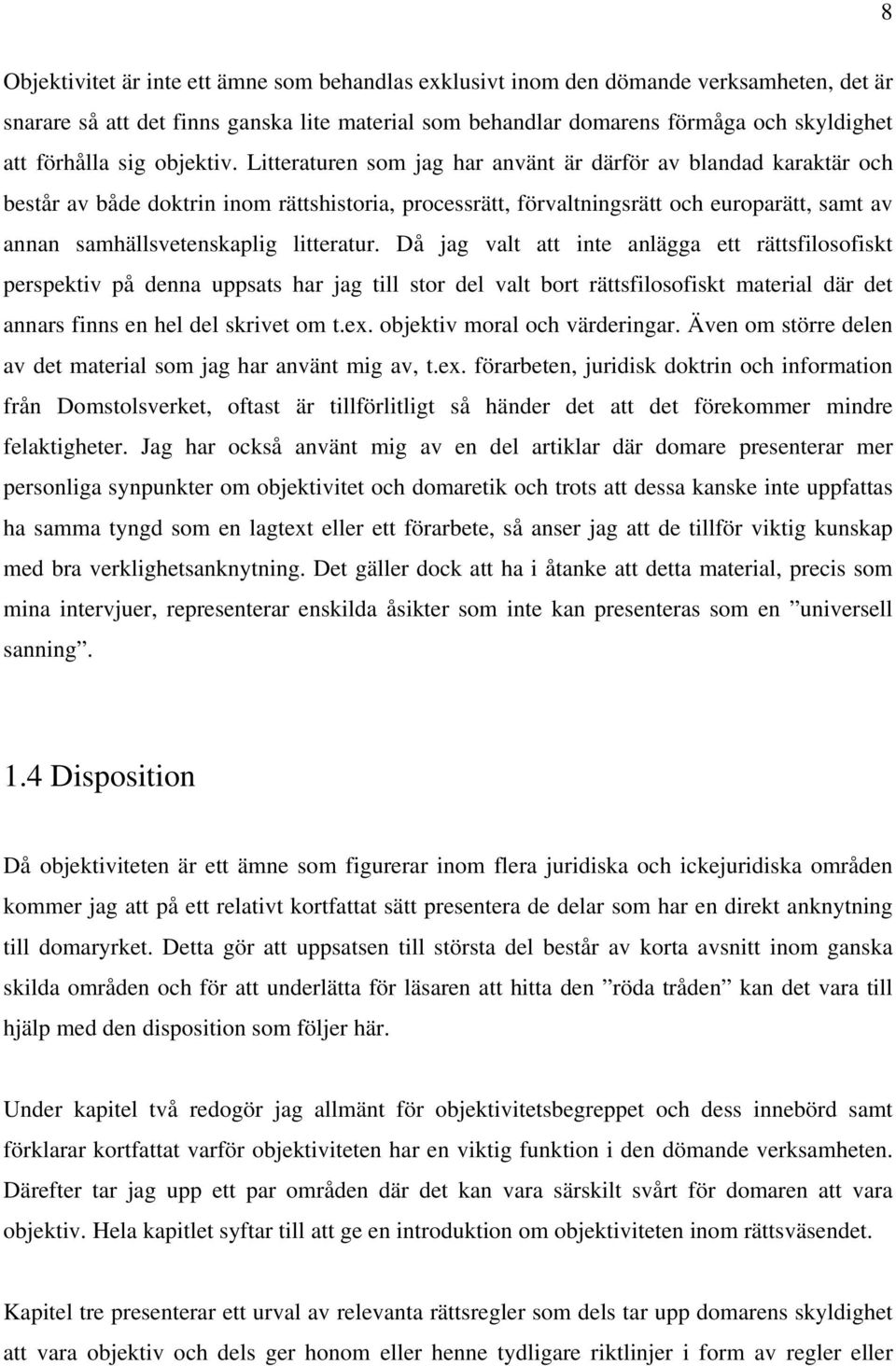 Litteraturen som jag har använt är därför av blandad karaktär och består av både doktrin inom rättshistoria, processrätt, förvaltningsrätt och europarätt, samt av annan samhällsvetenskaplig