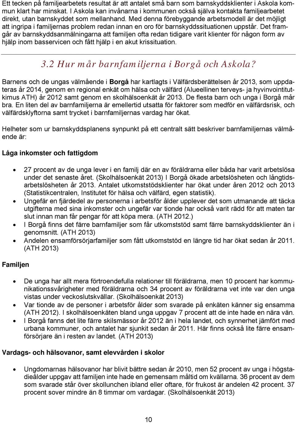 Med denna förebyggande arbetsmodell är det möjligt att ingripa i familjernas problem redan innan en oro för barnskyddssituationen uppstår.