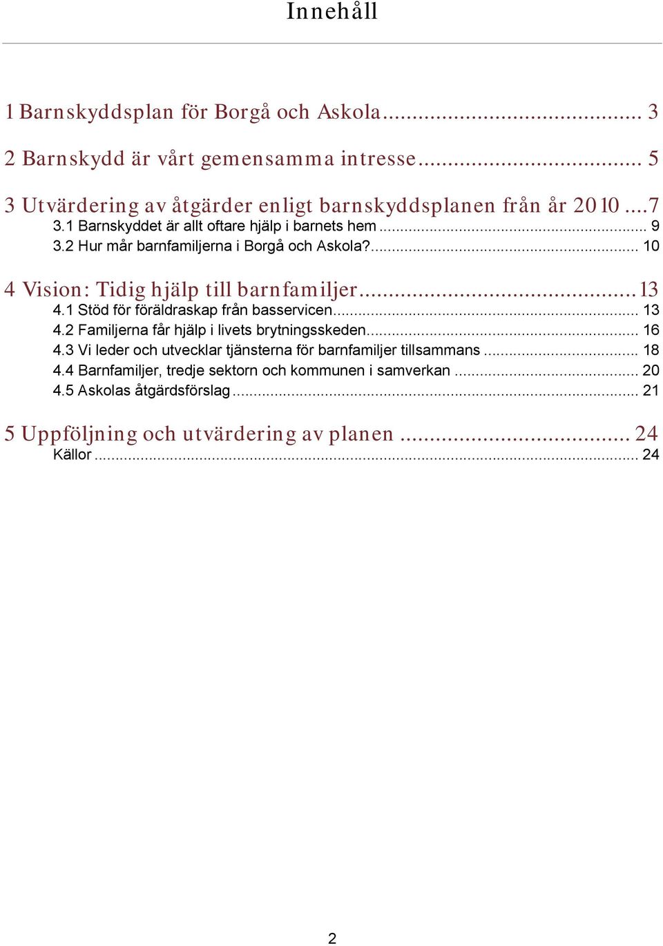 1 Stöd för föräldraskap från basservicen... 13 4.2 Familjerna får hjälp i livets brytningsskeden... 16 4.