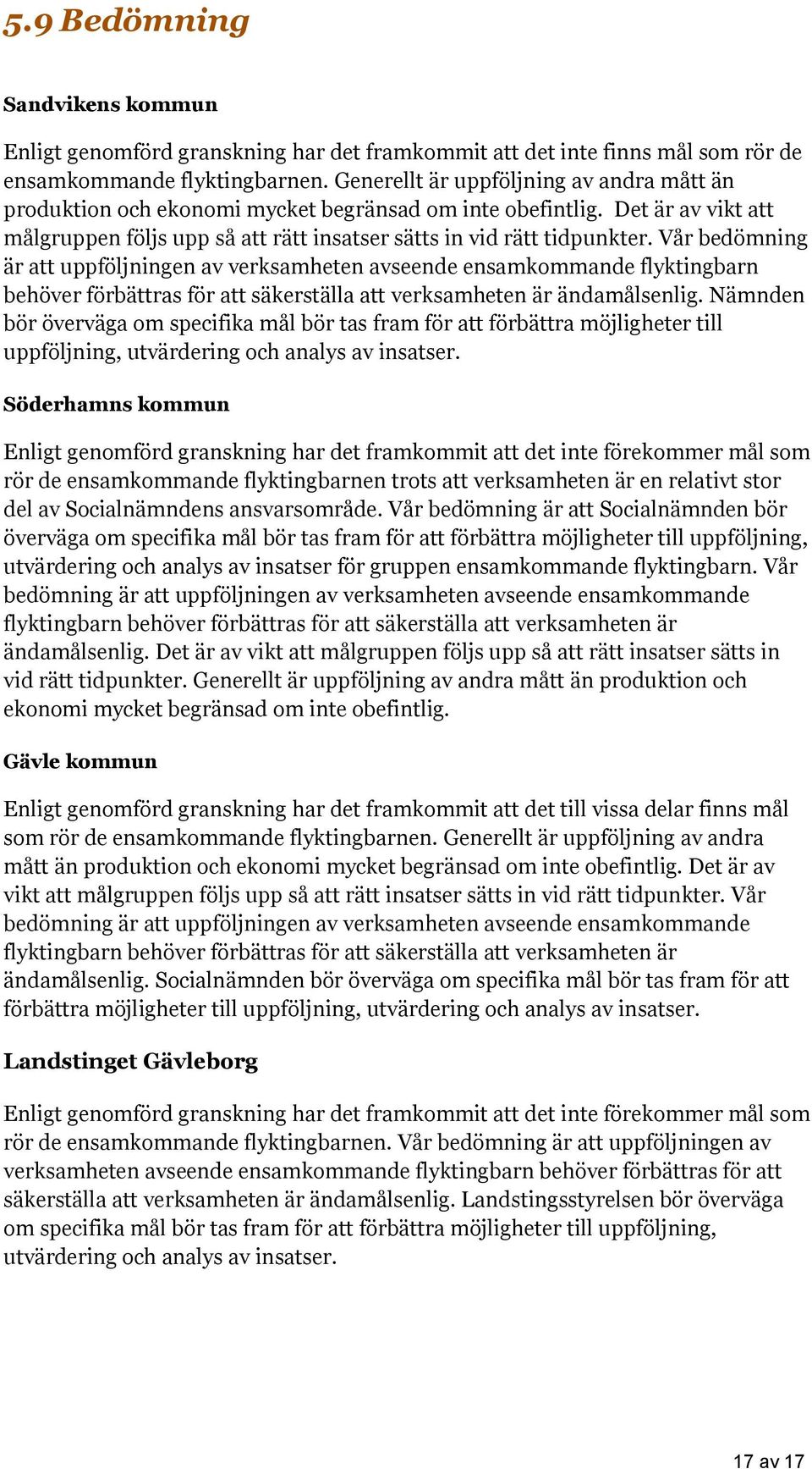 Vår bedömning är att uppföljningen av verksamheten avseende ensamkommande flyktingbarn behöver förbättras för att säkerställa att verksamheten är ändamålsenlig.