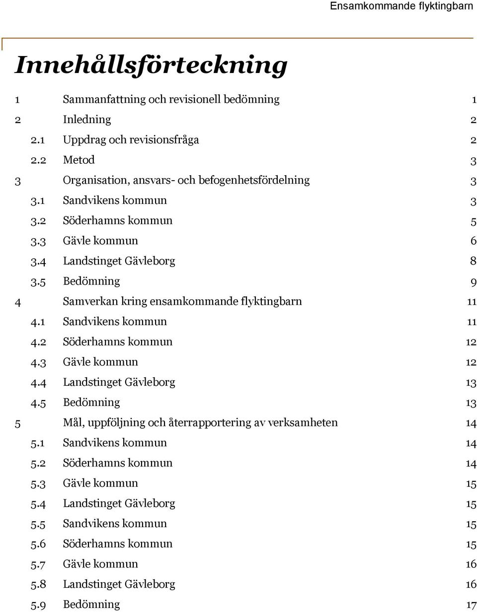 5 Bedömning 9 4 Samverkan kring ensamkommande flyktingbarn 11 4.1 Sandvikens kommun 11 4.2 Söderhamns kommun 12 4.3 Gävle kommun 12 4.4 Landstinget Gävleborg 13 4.