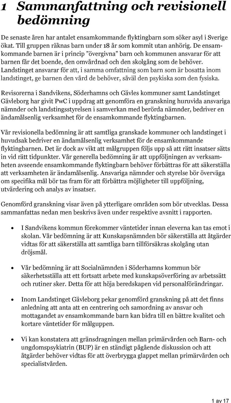 Landstinget ansvarar för att, i samma omfattning som barn som är bosatta inom landstinget, ge barnen den vård de behöver, såväl den psykiska som den fysiska.