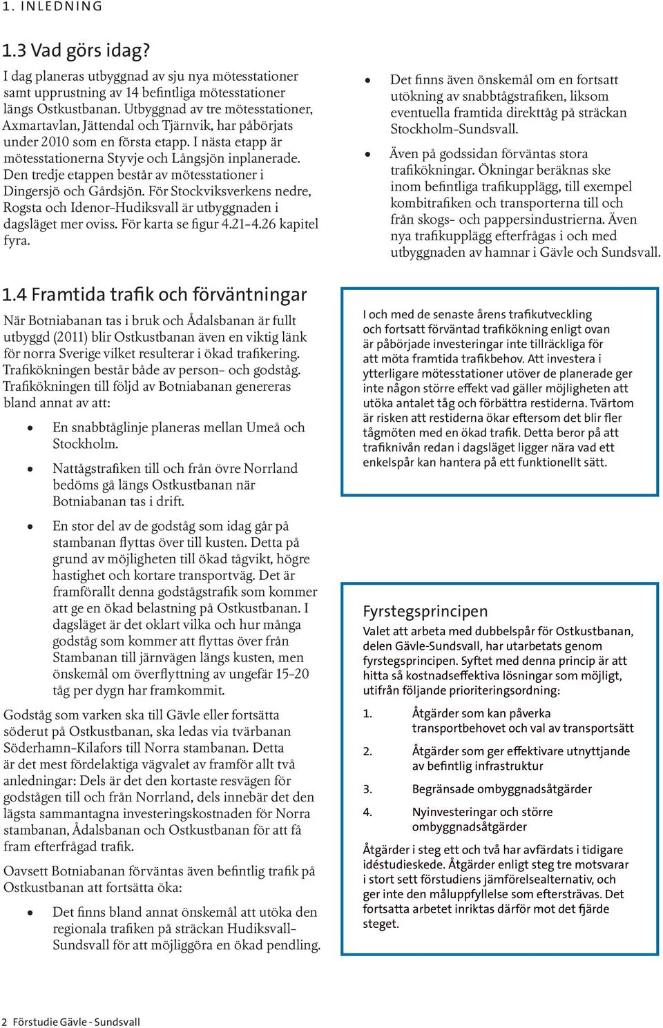 Den tredje etappen består av mötesstationer i Dingersjö och Gårdsjön. För Stockviksverkens nedre, Rogsta och Idenor-Hudiksvall är utbyggnaden i dagsläget mer oviss. För karta se figur 4.21-4.