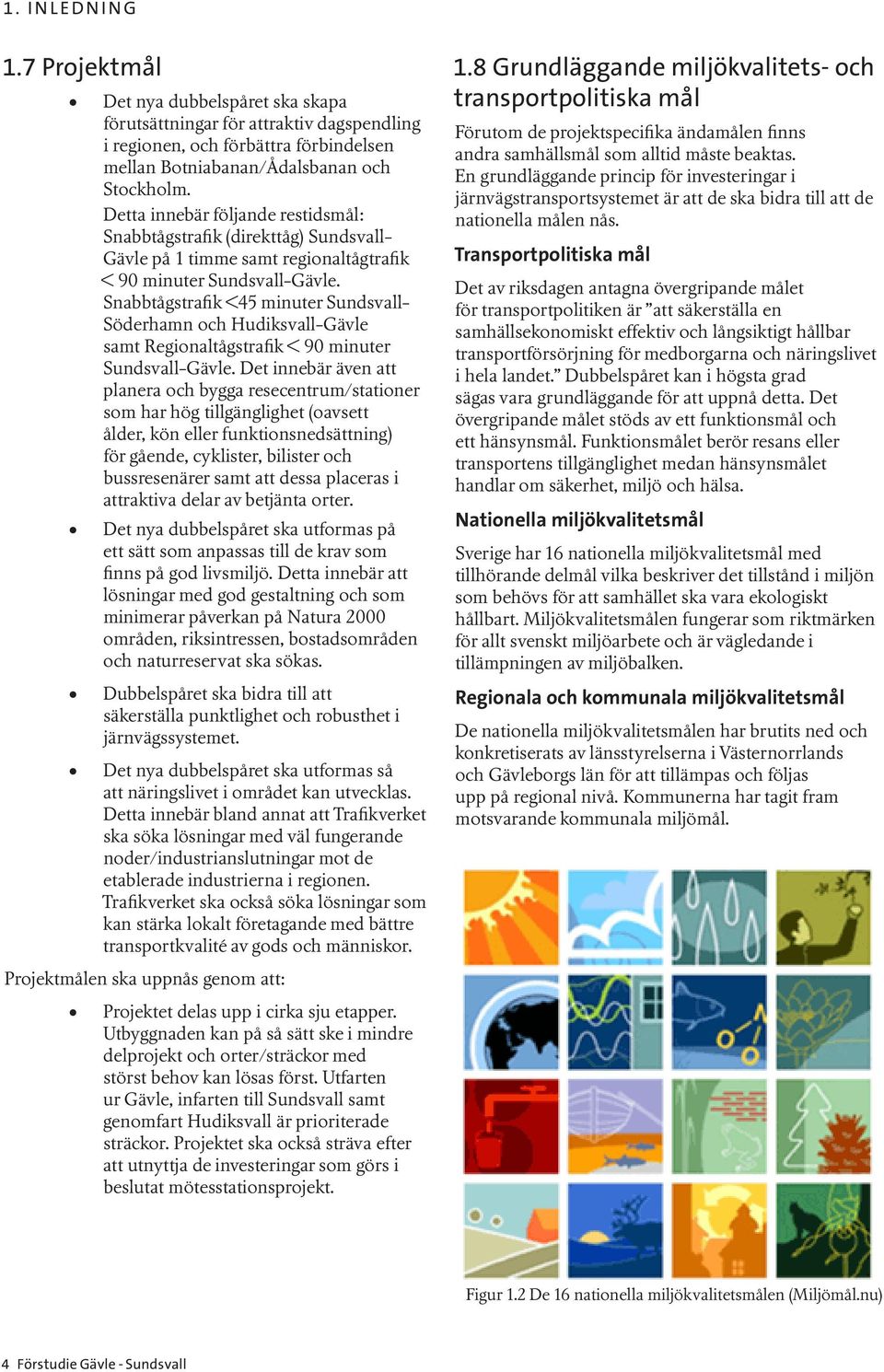 Snabbtågstrafik <45 minuter Sundsvall- Söderhamn och Hudiksvall-Gävle samt Regionaltågstrafik < 90 minuter Sundsvall-Gävle.