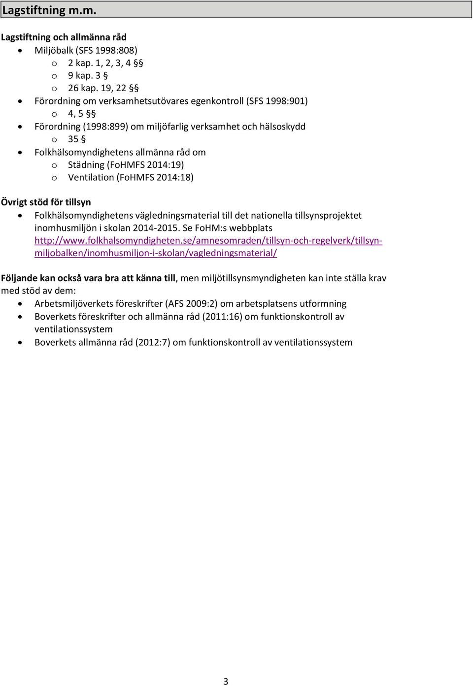 (FoHMFS 2014:19) o Ventilation (FoHMFS 2014:18) Övrigt stöd för tillsyn Folkhälsomyndighetens vägledningsmaterial till det nationella tillsynsprojektet inomhusmiljön i skolan 2014-2015.