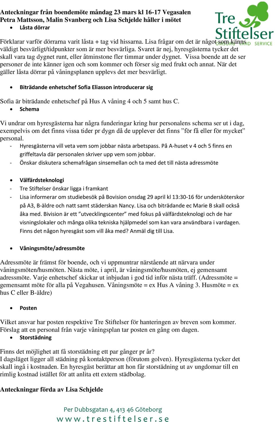 Svaret är nej, hyresgästerna tycker det skall vara tag dygnet runt, eller åtminstone fler timmar under dygnet.