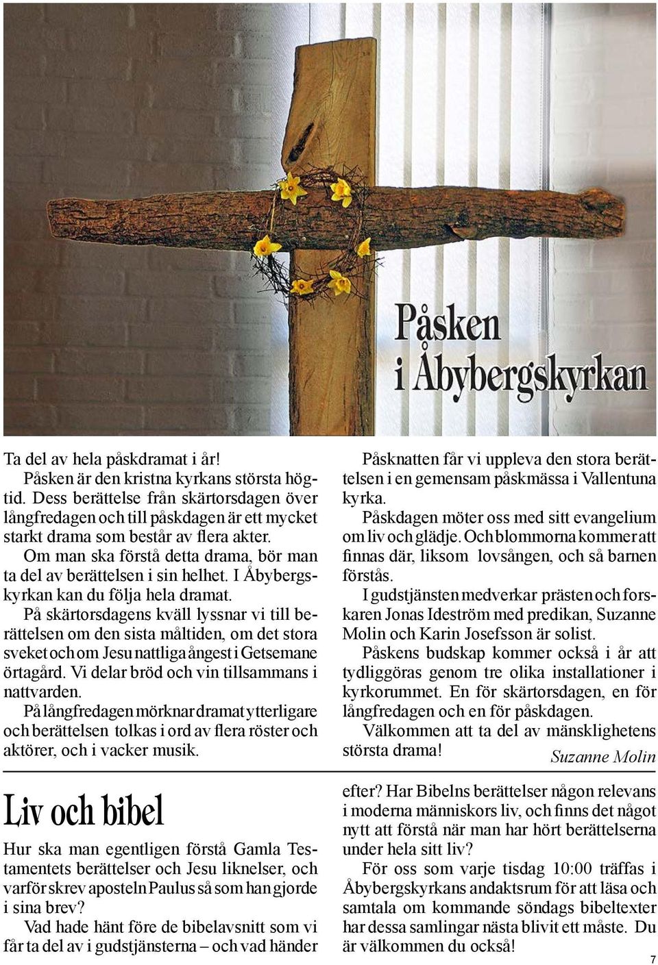 I Åbybergskyrkan kan du följa hela dramat. På skärtorsdagens kväll lyssnar vi till berättelsen om den sista måltiden, om det stora sveket och om Jesu nattliga ångest i Getsemane örtagård.