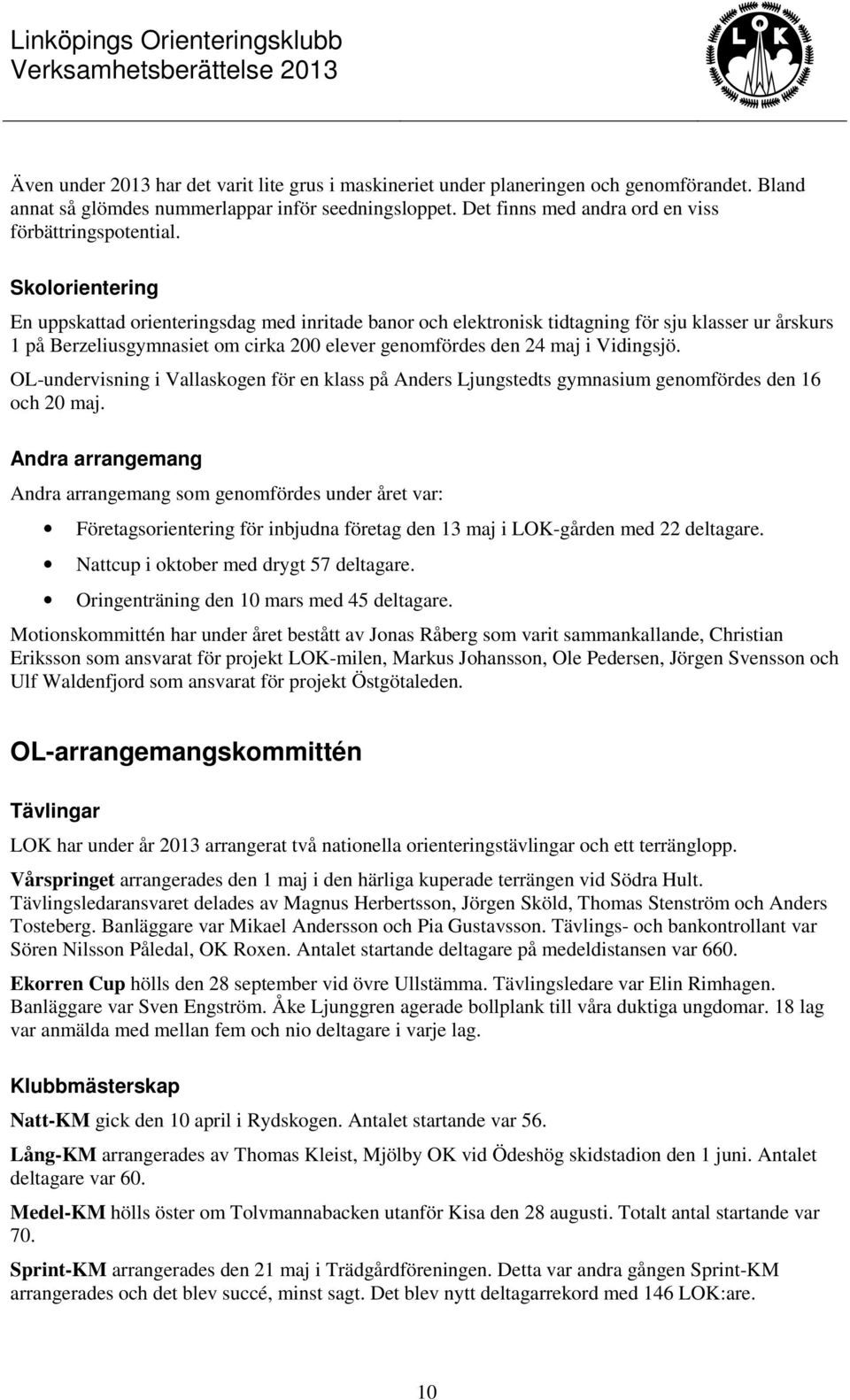 Skolorientering En uppskattad orienteringsdag med inritade banor och elektronisk tidtagning för sju klasser ur årskurs 1 på Berzeliusgymnasiet om cirka 200 elever genomfördes den 24 maj i Vidingsjö.