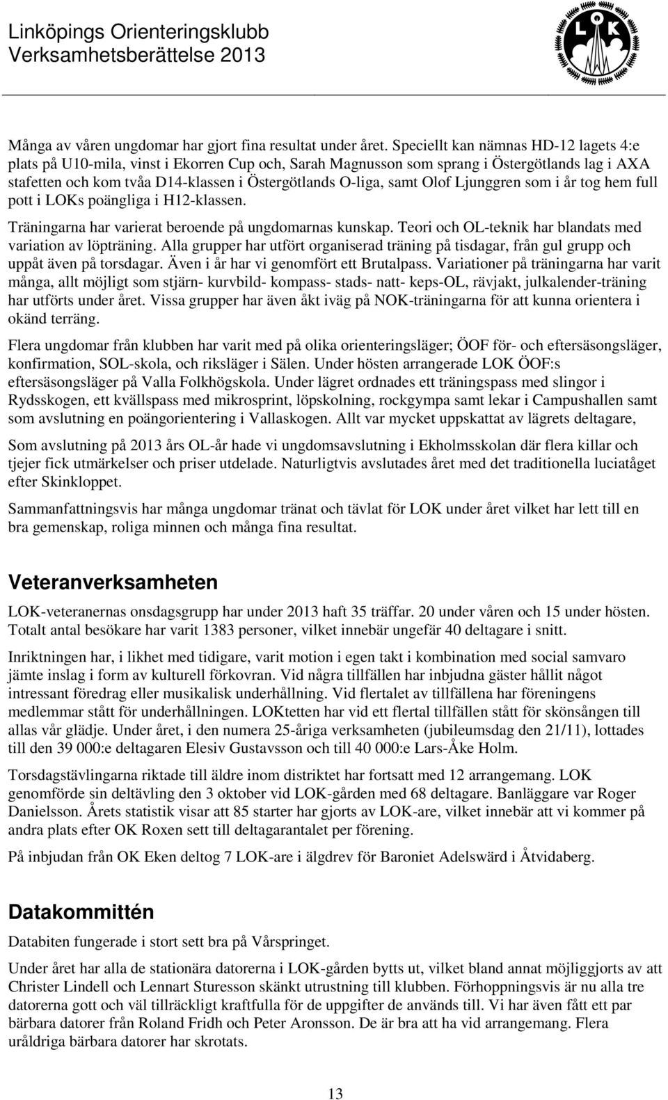 Olof Ljunggren som i år tog hem full pott i LOKs poängliga i H12-klassen. Träningarna har varierat beroende på ungdomarnas kunskap. Teori och OL-teknik har blandats med variation av löpträning.