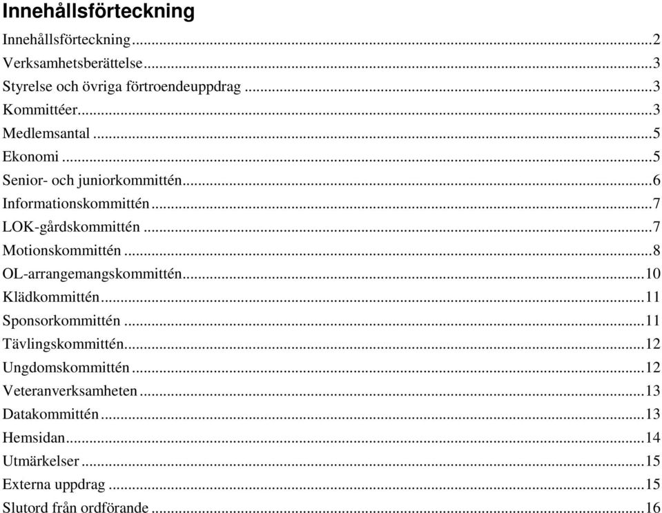 ..7 Motionskommittén...8 OL-arrangemangskommittén...10 Klädkommittén...11 Sponsorkommittén...11 Tävlingskommittén.