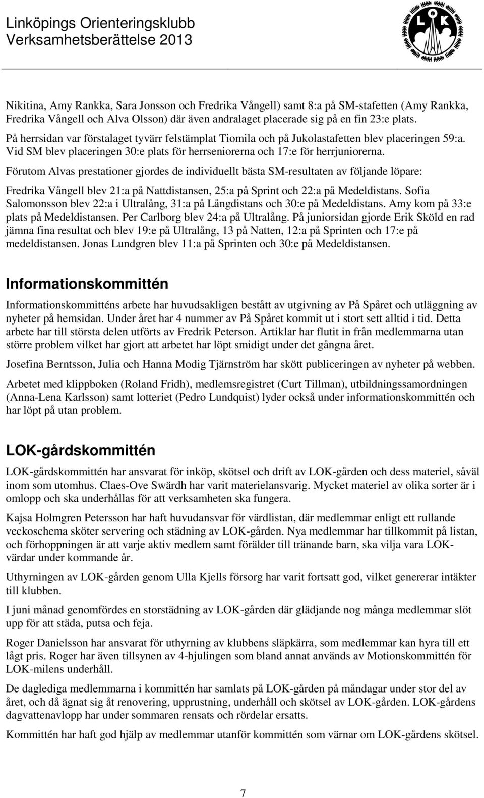 Förutom Alvas prestationer gjordes de individuellt bästa SM-resultaten av följande löpare: Fredrika Vångell blev 21:a på Nattdistansen, 25:a på Sprint och 22:a på Medeldistans.