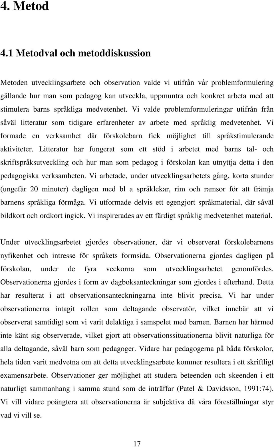 stimulera barns språkliga medvetenhet. Vi valde problemformuleringar utifrån från såväl litteratur som tidigare erfarenheter av arbete med språklig medvetenhet.