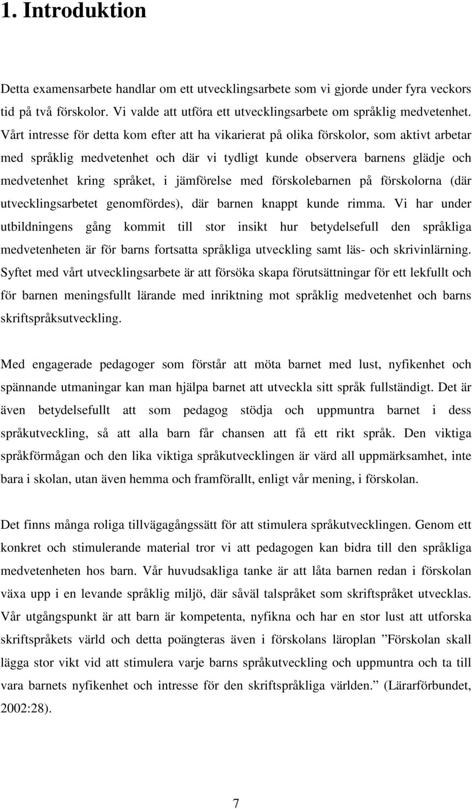 jämförelse med förskolebarnen på förskolorna (där utvecklingsarbetet genomfördes), där barnen knappt kunde rimma.