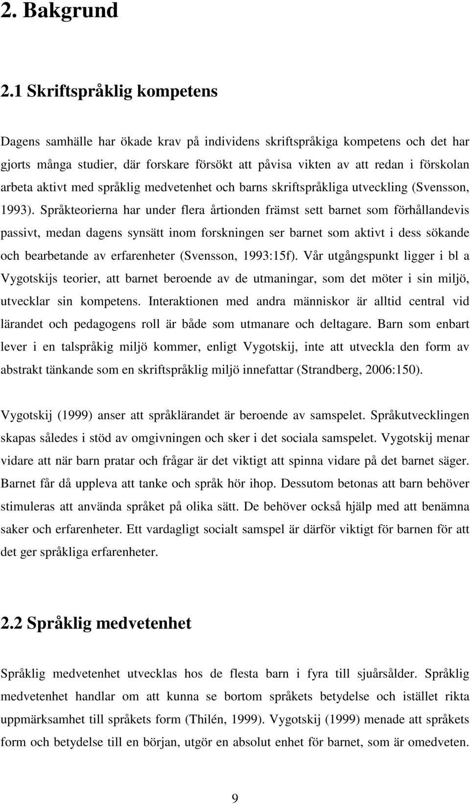 arbeta aktivt med språklig medvetenhet och barns skriftspråkliga utveckling (Svensson, 1993).