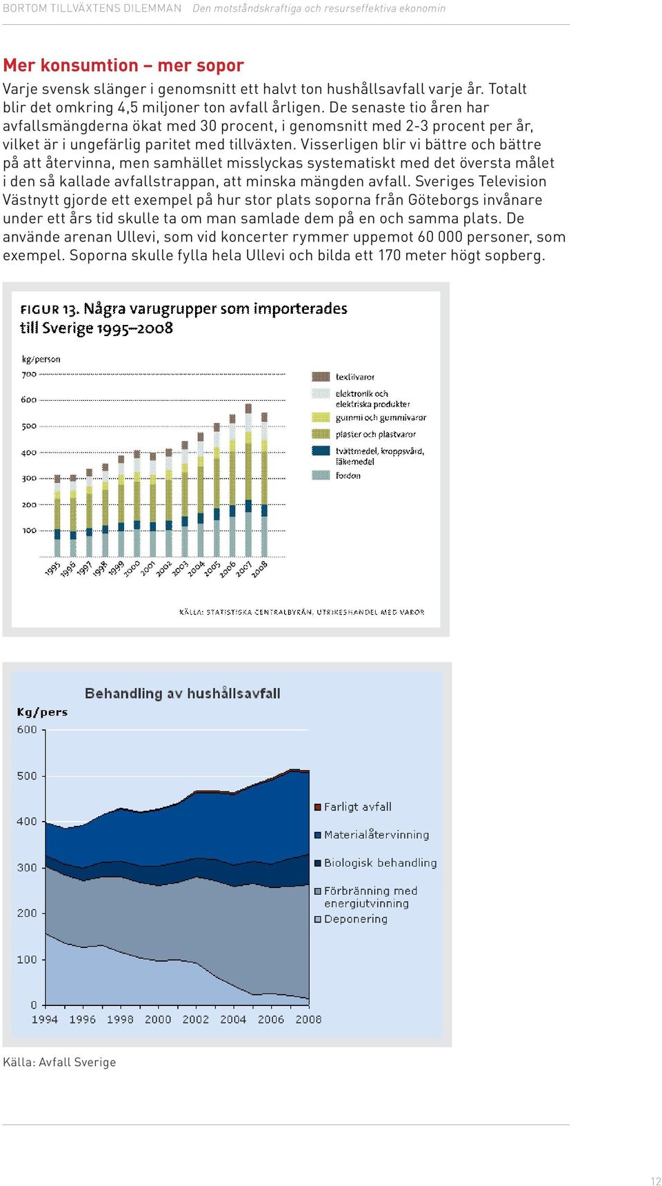 Visserligen blir vi bättre och bättre på att återvinna, men samhället misslyckas systematiskt med det översta målet i den så kallade avfallstrappan, att minska mängden avfall.