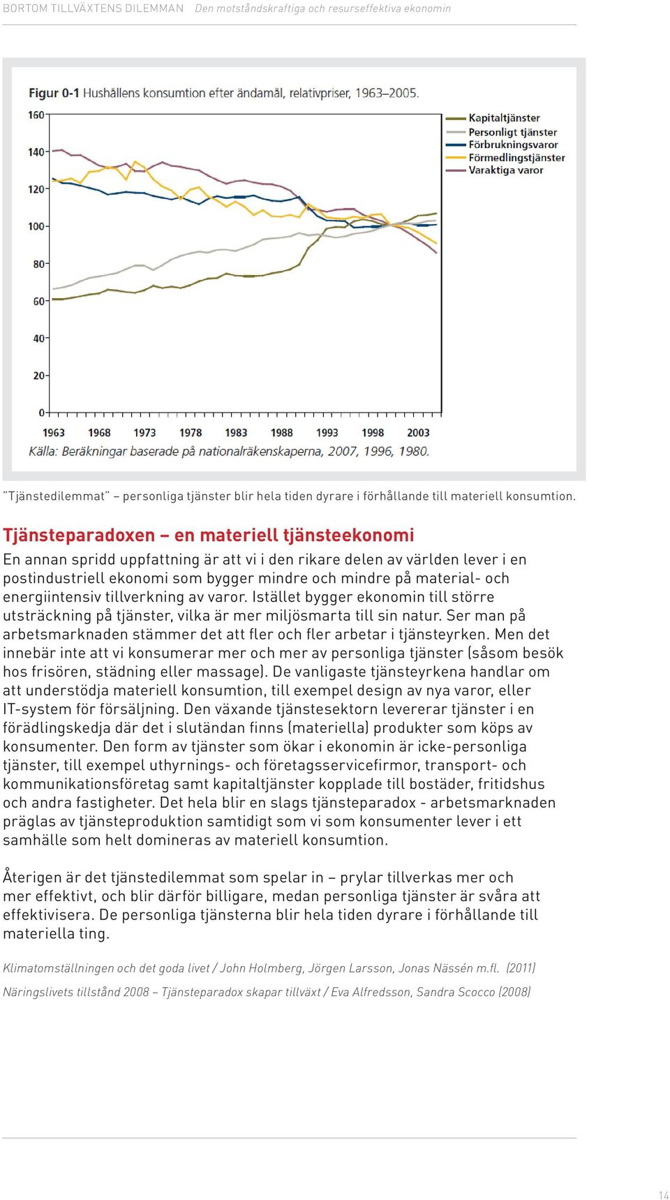 energiintensiv tillverkning av varor. Istället bygger ekonomin till större utsträckning på tjänster, vilka är mer miljösmarta till sin natur.