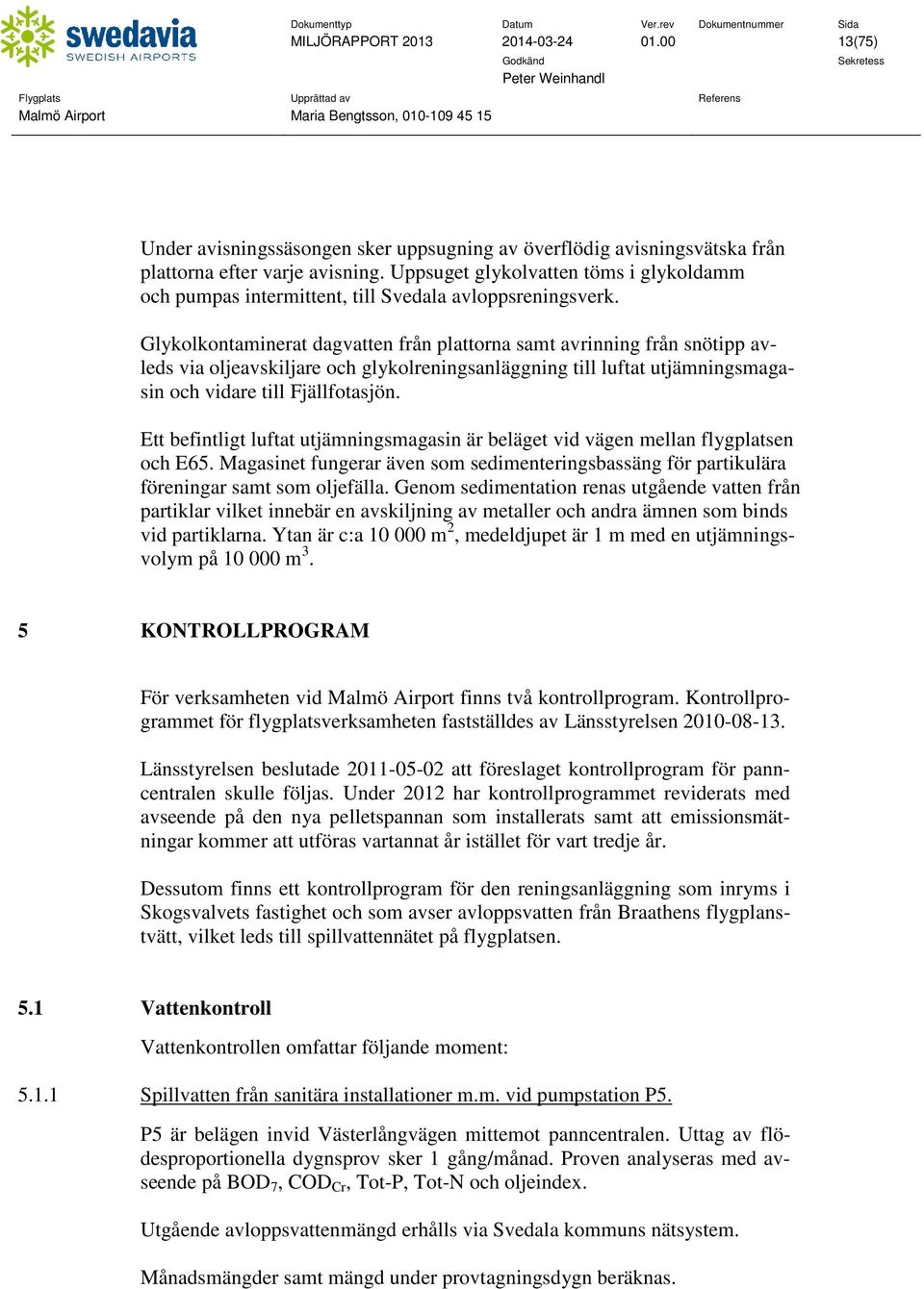 Glykolkontaminerat dagvatten från plattorna samt avrinning från snötipp avleds via oljeavskiljare och glykolreningsanläggning till luftat utjämningsmagasin och vidare till Fjällfotasjön.