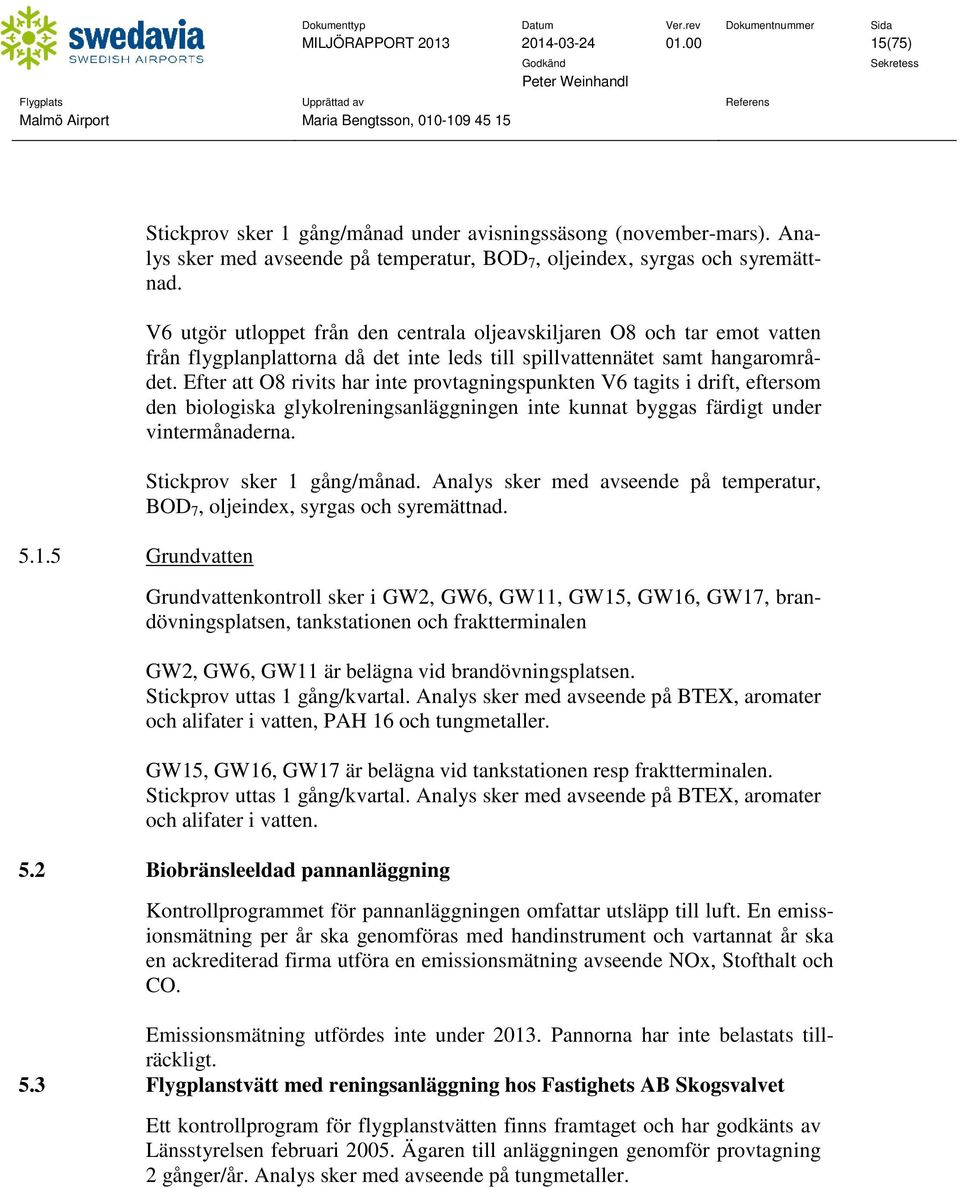 V6 utgör utloppet från den centrala oljeavskiljaren O8 och tar emot vatten från flygplanplattorna då det inte leds till spillvattennätet samt hangarområdet.