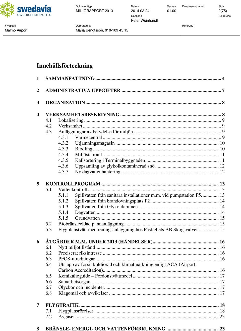 .. 11 4.3.6 Uppsamling av glykolkontaminerad snö... 12 4.3.7 Ny dagvattenhantering... 12 5 KONTROLLPROGRAM... 13 5.1 Vattenkontroll... 13 5.1.1 Spillvatten från sanitära installationer m.m. vid pumpstation P5.