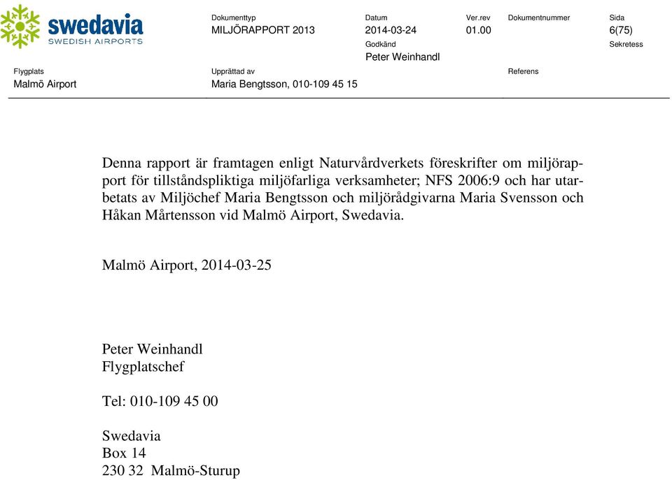 tillståndspliktiga miljöfarliga verksamheter; NFS 2006:9 och har utarbetats av Miljöchef Maria